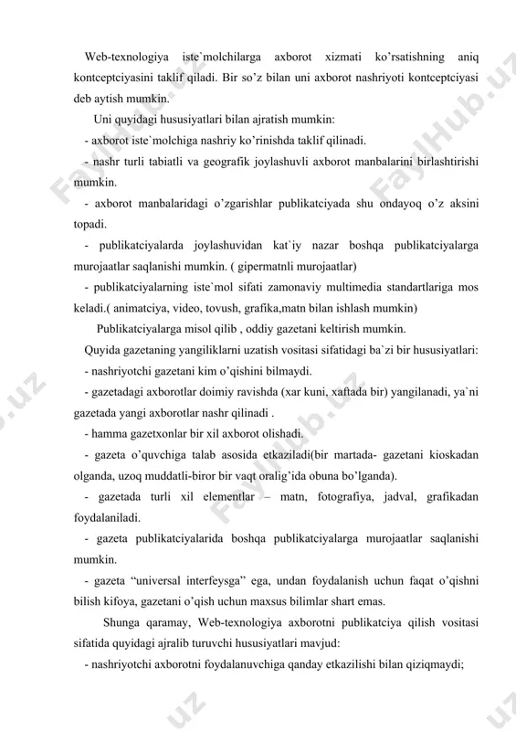 rotlar o’z aksini topadi; - publikatciyada berilgan axborotlarga gipermatnli murojaatlar va kontekst vositasi orqali oson kirish mumkin; - web-texnologiya taklif qilayotgan keng turdagi ko’rgazmali imkoniyatlar tufayli axborot foydalanuvchiga tez etib boradi; - bu texnologiya axborotning manbalari va tiplariga deyarli talab qo’ymaydi; - texnologiya masshtabli qarorlar chikaradi, bir vaqtning o’zida xizmat ko’rsatayotgan foydalanuvchilarning ko’payib ketishi sistemani qayta kurishni talab kilmaydi. universal interfeys. web-texnologiyaning o’ziga xos hususiyati axborotni etkazishning universal vositasi sifatida , inson va kompyuter o’rtasida umumiy va tushunarli interfeysning mavjudligidir. bu interfeys oynali interfeysga qaraganda keng ma`noda universaldir, masalan, windows on sistemasi taklif qilayotgan interfeys. windows muxiti tabiiy kuringan tushunchalar ( oynalar,tugmalar, menyu va b.) ni o’zida mujassamlashtirgan ishchi stoliga tayanadi. lekin bu tushunchalar abstrakt bo’lib, inson har kungi axborot bilan ishlash jarayonida qo’llaydigan kategoriyalardan uzoq. haqiqatdan ham inson real xayotida axborotlar bilan ishlaganda oynalar, tugmalar, menyudan o’z ma`nosida foydalanmaydi. brauzer interfeysining axborotlarga kirish usuli sifatida universallik darajasi o’zida turli …