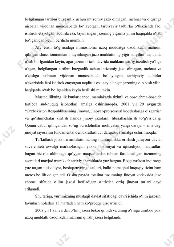 qisqartirildi. 2008 yil 1 yanvardan o‘lim jazosi bekor qilindi va uning o‘rniga umrbod yoki uzoq muddatli ozodlikdan mahrum qilish jazosi belgilandi. o‘zbekiston respublikasi oliy majlisi qonunchilik palatasi va senatining qo‘shma majlisidagi nutqida prezident i.a.karimov yana bir marotaba ta’kidladiki: “...biz ijtimoiy munosabatlar va turmush tarzini yangicha shakllantirish, odamlar ongida demokratik qadriyatlarni mustahkamlash yo‘li bilan islohotlar va o‘zgarishlarni evolyutsion, bosqichma-bosqich amalga oshirish tarafdorimiz”. negaki, o‘lim jazosini bekor qilish uchun mamlakatda zarur shart-sharoitlar oldindan shakllanishi darkor. umrbod ozodlikdan mahrum qilingan bitta mahkumga to‘g‘ri keladigan yashash maydoni normasi to‘rt kvadrat metrdan kam bo‘lishi mumkin emas. umrbod ozodlikdan mahrum qilinib, jazoni qattiq saqlash sharoitlarida o‘tayotgan mahkumlar o‘z shaxsiy hisobvarag‘ida mavjud bo‘lgan mablag‘lardan belgilangan eng kam ish haqi miqdorining yetmish besh foizigacha bo‘lgan summaga har oyda oziq-ovqat mahsulotlari va eng zarur narsalar sotib olish, yil mobaynida bir marta qisqa muddatli uchrashuv, bir marta telefon orqali so‘zlashuv, bitta posilka yoki yo‘qlov, bitta banderol olish huquqiga ega. umrbod …