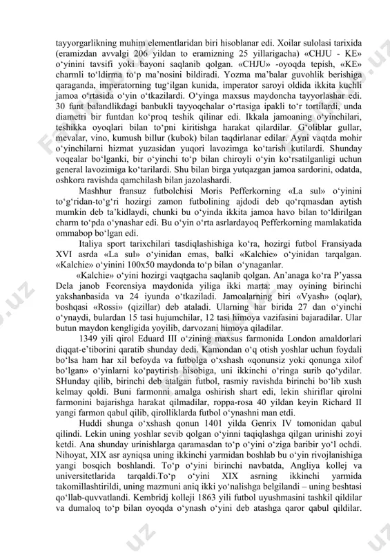ng asoschisi kim ekanligi aniq belgilanmagan yoki aytilmagan, bugun uni o‘z-o‘zidan tasavvur qilib bo‘lmaydi. baribir futbol mutaxassislarining aksariyati, futbol «garkasto‘m» degan qadimgi rim o‘yinidan kelib chiqqan bo‘lib, uni britaniya, italiya va g‘arbiy evropaning boshqa mamlakatlariga yuliy sezar yoki rim legionerlari olib kelganlar, deb taxmin qiladilar. shuni eslatib o‘tish zarurki, to‘p bilan o‘ynaladigan o‘yinlarni boshqa davlatlarda ham o‘ynaganlar. shu bilan birga u juda ommabob bo‘lib, har hil tabaqa va sinflar orasida ixlosmandlari bo‘lgan. masalan, eramizdan avvalgi iv-vi asrlarda xitoyda o‘ynaladigan o‘yin, futbolga o‘xshab ketadi. u harbiy tayyorgarlikning muhim elementlaridan biri hisoblanar edi. xoilar sulolasi tarixida (eramizdan avvalgi 206 yildan to eramizning 25 yillarigacha) «chju - ke» o‘yinini tavsifi yoki bayoni saqlanib qolgan. «chju» -oyoqda tepish, «ke» charmli to‘ldirma to‘p ma’nosini bildiradi. yozma ma’balar guvohlik berishiga qaraganda, imperatorning tug‘ilgan kunida, imperator saroyi oldida ikkita kuchli jamoa o‘rtasida o‘yin o‘tkazilardi. o‘yinga maxsus maydoncha tayyorlashar edi. 30 funt balandlikdagi banbukli tayyoqchalar o‘rtasiga ipakli to‘r …