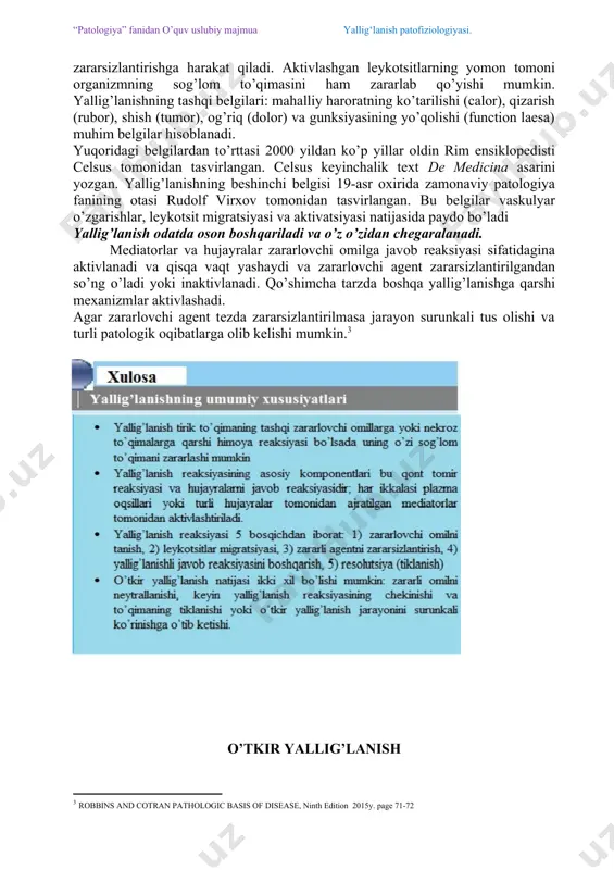 to’qimaga kirganda yoki to’qima zararlanganda infeksiya yoki zararlangan to’qimalar organism hujayralari ko’pincha makrofaglar va yana papillyar hujayralar (dendritic), semiz hujayralar va boshqa hujayralar tomonidan seziladi. bu hujayralar yallig’lanish jarayonini stimullaydigan va regulyatsiya qiladigan molekulalar (sitokinlar va boshqa mediatorlar) sekretsiya qiladi.[footnoteref:2] [2: robbins and cotran pathologic basis of disease, ninth edition 2015y. page 70] jadval 2–1 o’tkir va surunkali yallig’lanish jarayonining xususiyatlari yallig’lanish mediatorlar plazma oqsillari tomomonidan ham mikroblarga yoki zararlangan to’qimalar reaksiya sifatida ishlab chiqariladi. bu mediatorlarning ba’zilari plazmani va leykotsitlarni qon tomirdan zararlovchi agent joylashgan joyga sizib o’tishiga sabab bo’ladi. migratsiyalangan leykotsitlar aktivlanadi va zararlovchi agentni fagotsitoz yo’li orqali zararsizlantirishga harakat qiladi. aktivlashgan leykotsitlarning yomon tomoni organizmning sog’lom to’qimasini ham zararlab qo’yishi mumkin. yallig’lanishning tashqi belgilari: mahalliy haroratning ko’tarilishi (calor), qizarish (rubor), shish (tumor), og’riq (dolor) va gunksiyasining yo’qolishi (function laesa) muhim belgilar hisoblanadi. yuqoridagi belgilardan to’rttasi 2000 yildan ko’p yillar oldin rim ensiklopedisti celsus tomonidan tasvirlangan. celsus keyinchalik …