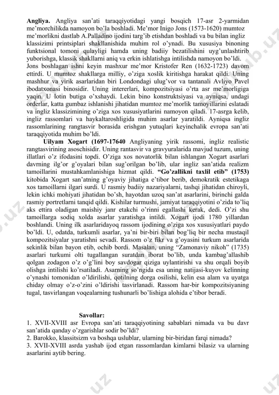 san’atidagi mashhur va ta’sirli rassomlardan biriga aylandi. mengs o’z ijodida antik san’atning ideal go’zallik yaratish borasidagi qonunlariga sodiq qolgan holda, uni balonye akademistlarining yutuqlari bilan boyitishga, shaklning ifodali, jo’shqin bo’lishiga alohida e’tibor berdi. shu bilan birga, mengs naturani o’rganish zarurligini unutmadi. bu uning portretlaridagi realistik jihatini belgilaydi. nems san’atidagi realistik yo’nalish daniel xodovetski (1726-1809)ijodida to’liqroq o’zini namoyon etadi. asli polshalik bo’lgan bu san’atkor angliyalik rassom xogart ta’sirida nasihatgo’ylik yo’nalishida qator gravyura va ofortlar ishladi. jamiyat hayotida sodir bo’layotgan kamchiliklarni tanqid qildi. uning “dansigga sayohat” deb nomlangan albom uchun ishlangan suratlari bevosita o’z ona yurtiga qilgan safari paytida yaratilgan bo’lib, ular nems realistic san’ati taraqqiyotida muhim o’rin egalladi. angliya. angliya san’ati taraqqiyotidagi yangi bosqich 17-asr 2-yarmidan me’morchilikda namoyon bo’la boshladi. me’mor inigo jons (1573-1620) mumtoz me’morlikni dastlab a.palladino ijodini targ’ib etishdan boshladi va bu bilan ingliz klassizimi printsiplari shakllanishida muhim rol o’ynadi. bu xususiya binoning funktsional tomoni qulayligi hamda uning badiiy …