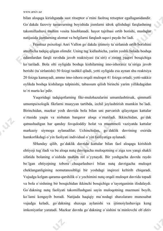 yechimini nutq orqali muloqot davrida topadi va bola o`sishning bir bosqichidan ikkinchi bosqichiga o`tayotganinin ifodalaydi. go`dakning nutq faoliyati takomillashgani sayin muloqotning mazmuni boyib, ko`lami kengayib boradi. natijada haqiqiy ma`nodagi shaxslararo munosabat vujudga keladi, go`dakning shaxsga aylanishi va ijtimoiylashuviga keng imkoniyatlar yaratadi. mazkur davrda go`dakning o`sishini ta`minlovchi ob`ektiv va sub`ektiv sharoitlar yaratilishi – bolaning faollligi ortishi uchun psixologik negiz bo`ladi. harakatning psixologik xususiyatlari va mexanizmlarini qator tajribalar asosida o`rgangan olimlardan d.b.elkoninning ishonch bilan ta`kidlashicha 2-3 haftalik go`dakda ko`z konvergentsiyasi vujudga kelsa ham, o`z nigohini turli jismlarga qaratib turish jarayoni qiyin kechadi, hayotining 3-5 haftalarida esa uning nigohi oz fursat bo`lsada, muayyan ob`ektga to`plana boshlaydi. 4-5 haftalik go`dakda 1-1,5 metr naridagi jismlarni kuzatish ko`nikmasi hosil bo`ladi. ikki oylik bola 2-4 metr uzoqlikdagi narsani kuzatishni o`rganadi, u uch oyligida 4-7 metr oraliqdagi jismlarni ham payqay oladi, nihoyat, 6-10 haftalik go`dak hatto, aylanayotgan predmetning harakatini idrok qilish imkoniyatiga ega bo`ladi. keyinchalik hissiy organlarining ko`z …
