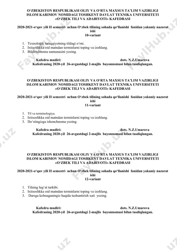i toping va izohlang. 3. darsga kelmaganingiz haqida tushuntirish xati yozing. kafedra mudiri: dots. n.z.umarova kafedraning 2020-yil 26-avgustdagi 2-majlis bayonnomasi bilan tasdiqlangan. o‘zbekiston respublikasi oliy va o‘rta maxsus ta’lim vazirligi islom karimov nomidagi toshkent davlat texnika universiteti «o‘zbek tili va adabiyoti» kafedrasi 2020-2021-o‘quv yili ii semestri uchun o‘zbek tilining sohada qo‘llanishi fanidan yakuniy nazorat ishi 13-variant 1. soʻz, atama va termin haqida ma’lumot. 2. ixtisoslikka oid matndan terminlarni toping va izohlang. 3. yangi yil bayramiga e’lon yozing. kafedra mudiri: dots. n.z.umarova kafedraning 2020-yil 26-avgustdagi 2-majlis bayonnomasi bilan tasdiqlangan. o‘zbekiston respublikasi oliy va o‘rta maxsus ta’lim vazirligi islom karimov nomidagi toshkent davlat texnika universiteti «o‘zbek tili va adabiyoti» kafedrasi 2020-2021-o‘quv yili ii semestri uchun o‘zbek tilining sohada qo‘llanishi fanidan yakuniy nazorat ishi 14-variant 1. oʻz va oʻzlashgan qatlam. 2. ixtisoslikka oid matndan terminlarni toping va izohlang. 4 tavsiyanhoma namunasini yozing. kafedra mudiri: dots. n.z.umarova kafedraning 2020-yil 26-avgustdagi 2-majlis bayonnomasi bilan tasdiqlangan. …