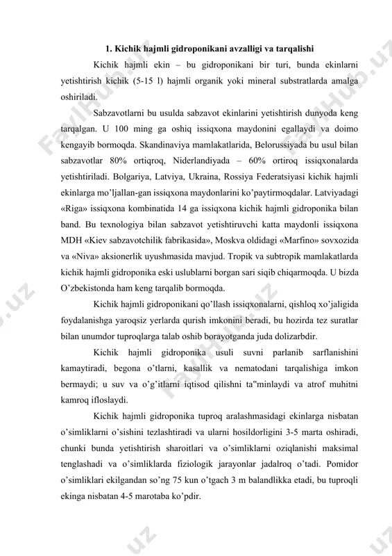 ekinlarga nisbatan o’simliklarni o’sishini tezlashtiradi va ularni hosildorligini 3-5 marta oshiradi, chunki bunda yetishtirish sharoitlari va o’simliklarni oziqlanishi maksimal tenglashadi va o’simliklarda fiziologik jarayonlar jadalroq o’tadi. pomidor o’simliklari ekilgandan so’ng 75 kun o’tgach 3 m balandlikka etadi, bu tuproqli ekinga nisbatan 4-5 marotaba ko’pdir. kichik hajmli texnologiyada katta hajmdagi tuproq aralashmasini tayyorlashga, tashishga va tarqatishga, tuproqqa ishlov berish, har yili parlash yoki o’suv davrida tuproq aralashmasida to’planadigan zararkunanda va kasalliklarga qarshi kimyoviy ishlovlarni olib borish zaruriyati qolmaydi. bunda ko’rsatilgan ishlab chiqarish operatsiyalarini bajarish uchun zarur texnika, uskuna va jihozlarni, pestitsid va boshqa materiallarni olishga sarflanadigan xarajatlar qisqaradi. sanitariya choralariga qa‟tiy rioya qilinganda kichik hajmli gidroponika mehnat va kasallik va zararkunandalarga qarshi kurashish uchun pestitsidlarga sarflanadigan xarajatlarni qisqartirishga imkon beradi, bu yetishtiriladigan sabzavot mahsulotlarini ekologik tozaligini oshiradi. kichik hajmli gidroponikadan foydalanish o’simliklarni parvarishlashni engillashtiradi va ularni birmuncha o’sishini tezlashtiradi, chunki eritmani uzatish kompyuter nazoratida bo’ladi. bu hosillar orasidagi uzulishlarni qisqartirishga yordam …
