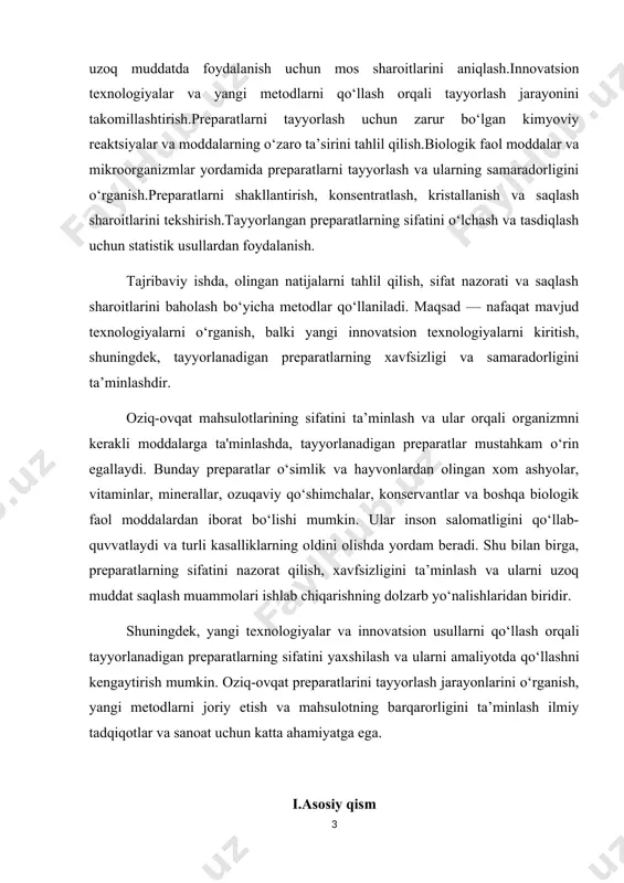 preparatlarning sifatini nazorat qilish, xavfsizligini ta’minlash va ularni uzoq muddat saqlash muammolari ishlab chiqarishning dolzarb yo‘nalishlaridan biridir. shuningdek, yangi texnologiyalar va innovatsion usullarni qo‘llash orqali tayyorlanadigan preparatlarning sifatini yaxshilash va ularni amaliyotda qo‘llashni kengaytirish mumkin. oziq-ovqat preparatlarini tayyorlash jarayonlarini o‘rganish, yangi metodlarni joriy etish va mahsulotning barqarorligini ta’minlash ilmiy tadqiqotlar va sanoat uchun katta ahamiyatga ega. i.asosiy qism 1.1 preparat tayyorlashning nazariy asoslari preparat tayyorlash jarayoni oziq-ovqat sanoatida, farmatsevtika sanoatida va boshqa sohalarda keng qo‘llaniladi. tayyorlashning nazariy asoslari preparatlarni optimal tarzda tayyorlash, ularning sifatini va samaradorligini oshirish uchun zarur bo‘lgan ilmiy yondashuvlarni o‘z ichiga oladi. quyida preparat tayyorlashning nazariy asoslari bo‘yicha batafsil ma'lumot keltirilgan. preparatlar turli maqsadlar uchun tayyorlanadi. oziq-ovqat sanoatida bu preparatlar odatda organizmga foydali ta’sir ko‘rsatish, zarur vitaminlar, minerallar, ozuqaviy qo‘shimchalar bilan ta'minlash uchun ishlatiladi. tayyorlanadigan preparatlar turlari quyidagicha bo‘lishi mumkin:oziq-ovqat mahsulotlari, ichimliklar yoki farmatsevtik mahsulotlarda vitaminlarni konsentrlashtirish va faollashtirish.oziq-ovqat mahsulotlari orqali tanaga kerakli minerallarni yetkazib berish.o‘simlik ekstraktlari, …