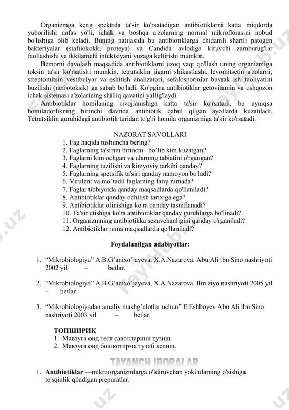 ga harakat qildi, lekin buni uddalay olmadi. tozalangan penitsillin preparatini 1940 yilda angliyalik e. cheyn va t. florilar oladilar. mikrobiolog z.v.ermoleva 1942 yili penitsillin olish uchun boshqa mo'g'ordan foydalanadi. bu ulug’ vatan urushi yillarida katta foyda berdi. hozirgi kunda 2000 dan ortiq turli hil antibiotiklar topilgan. lekin klinik amaliyotda bularning barchasi qo'llanilmaydi, chunki ayrimlari toksik ta'sirga ega, boshqalari odam organizmi sharoitida faol emas. olinish manbaiga ko'ra antibiotiklar quyidagicha tavsiflanadi: i. past o'simliklardan olinadigan antibiogiklar: a) mo’g’or zamburug’dan olinadigan antibiotiklar penitsillin va boshqalar. b) aktinomitsentlardan olinadigan antibiotiklar streptomitsin, tetratsiklin va boshqalar. v) bakteriyalardan olinadigan antibiotiklar gramitsidin, polimiksin. ii. yuqori darajali o'simliklardan olinadigan antibiotiklar-piyoz, sarimsoqpiyozlar, fitotsidlar. iii. hayvon to'qimalaridan olinadigan antibiotiklar-lizotsim, ekmolin, interferon. antibiotiklar mikroorganizmlarga bakteriotsid va bakteriostatik ta'sir ko'rsatadi. bakteriotsid ta'siri o'ldiruvchan ta'sir bo’lib, bakteriostatik ta'sir esa ularni bo'linib ko'payishiga to'sqinlik qiladi va to'xtatadi. ta'sir etish xarakteri, antibiotikka va uning kontsentrasiyasiga bog'liq. har bir antibiotik ta'sir etish spektori xarakteriga egadir, ya'ni …