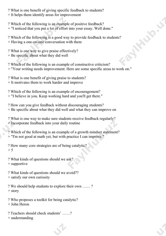 icism? + "your writing needs improvement. here are some specific areas to work on." ? what is one benefit of giving praise to students? + it motivates them to work harder and improve ? which of the following is an example of encouragement? + "i believe in you. keep working hard and you'll get there." ? how can you give feedback without discouraging students? + be specific about what they did well and what they can improve on ? what is one way to make sure students receive feedback regularly? + incorporate feedback into your daily routine ? which of the following is an example of a growth mindset statement? + "i'm not good at math yet, but with practice i can improve." ? how many core strategies are of being catalytic? + 5 ? what kinds of questions should we ask? + supportive ? what kinds of questions should …