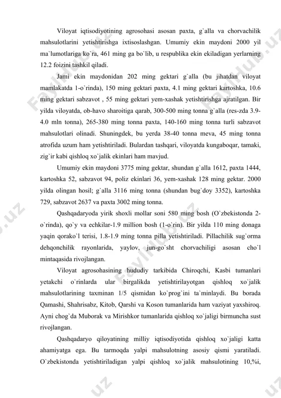 n tumanlarida ham vaziyat yaxshiroq. ayni chog`da muborak va mirishkor tumanlarida qishloq xo`jaligi birmuncha sust rivojlangan. qashqadaryo qiloyatining milliy iqtisodiyotida qishloq xo`jaligi katta ahamiyatga ega. bu tarmoqda yalpi mahsulotning asosiy qismi yaratiladi. o`zbekistonda yetishtiriladigan yalpi qishloq xo`jalik mahsulotining 10,%i, jumladan paxtaning 10,6%, pillaning 7%i, qorako`lning 19%, junning 16%, g`allaning 11,1% i qashqadaryo viloyatining ulushidir. qishloq xo`jaligi mahsulotlarini yetishtirish uchun tabiiy sharoit qulay. iqlimi keskin kontinental bo`lib, sovuqsiz davr 210-242 kunni, ijobiy temperaturalar yig`indisi 4760-5200 gradusni tashkil etadi. viloyat ancha katta yer resurslariga ega. qishloq xo`jaligi uchun yaroqli bo`lgan yerlar 2194 ming ga bo`lib, shundan 698,3 ming gektari haydalgan yerlardir, 449 ming gektarida sug`orilib deqonchilik qilinadi. qolgan 1430,8 ming ga. maydondan yaylovlar sifatida foydalaniladi. viloyatdagi aksariyat (davlat va jamoa) xo`jaliklar asosan paxtachilikka, shuningdek donchilik, meva va uzumchilik, sutchilik, sut-go`sht yetishtirishga ixtisoslashgandir. viloyatdagi davlat va jamoa xo`jaliklari zamonaviy texnika bilan yetarli darajada qurollangan. 1926-27 yillarda viloyat dalalarida 30 traktor, 1950 yilda 707 …