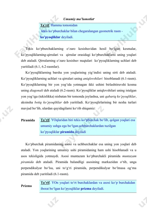 arsha qirralarini kesuvchi parallel tekisliklarda hosil bo‘lgan ko‘pburchaklar–prizmaning asoslari deb ataladi. yon qirralari asosiga nisbatan og‘ma yoki perpendikulyar bo‘lsa, prizma ham mos ravishda og‘ma yoki to‘g‘ri prizma deb atladi. asosi muntazam ko‘pburchak bo‘lgan prizma, muntazam prizma deb yuritiladi. asoslari o‘zaro parallel tekisliklarda yotgan ikkita ko‘pburchakdan va yon yoqlari esa asos uchlaridan o‘tuvchi uchburchaklar va trapetsiyalardan iborat bo‘lgan ko’pyoqliklar prizmatoid deyiladi (6.3-rasm). ko’pyoqliklar bir jinsli qabariq, bir jinsli botiq, yulduzsimon hamda ularning birlashishidan hosil bo‘lgan murakkab ko’pyoqliklarga bo‘linadi. bir jinsli qabariq ko’pyoqliklar muntazam va yarim muntazam ko’pyoqliklarga ajraladi. muntazam qabariq ko’pyoqliklar o‘zaro teng bir xil muntazam ko‘pburchaklardan iborat yoqlarga, o‘zaro teng ikki yoqli burchaklarga va o‘zaro teng qirralarga ega bo‘ladi. bu ko’pyoqliklar asosan besh xil bo‘lib platon jismlari deb yuritiladi (6.1-jadval). rasm rasm rasm ko’pyoqliklarning muhim xossalaridan birini eyler quyidagisha bayon etgan: eyler teoremasi. har qanday qavariq ko’pyoqliklarda yoqlar bilan uchlar sonining yig‘indisidan qirralar sonining ayirmasi ikkiga teng bo‘ladi (ya’ni yo+u-q=2). …