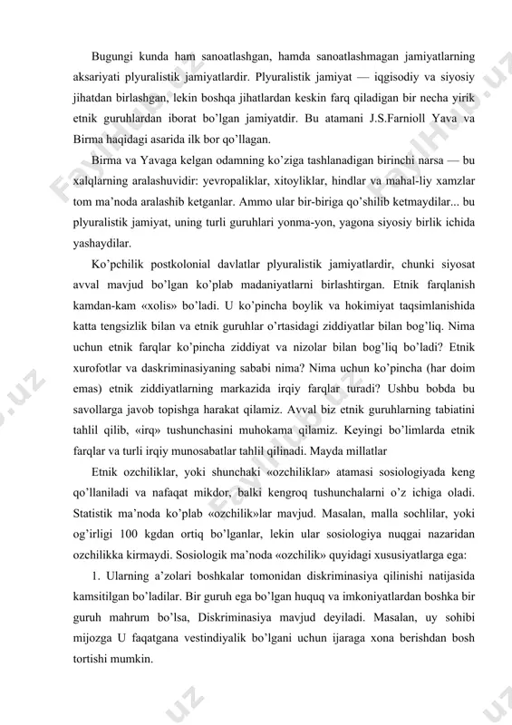 da millatlar etnik ozchiliklar, yoki shunchaki «ozchiliklar» atamasi sosiologiyada keng qo’llaniladi va nafaqat mikdor, balki kengroq tushunchalarni o’z ichiga oladi. statistik ma’noda ko’plab «ozchilik»lar mavjud. masalan, malla sochlilar, yoki og’irligi 100 kgdan ortiq bo’lganlar, lekin ular sosiologiya nuqgai nazaridan ozchilikka kirmaydi. sosiologik ma’noda «ozchilik» quyidagi xususiyatlarga ega: 1. ularning a’zolari boshkalar tomonidan diskriminasiya qilinishi natijasida kamsitilgan bo’ladilar. bir guruh ega bo’lgan huquq va imkoniyatlardan boshka bir guruh mahrum bo’lsa, diskriminasiya mavjud deyiladi. masalan, uy sohibi mijozga u faqatgana vestindiyalik bo’lgani uchun ijaraga xona berishdan bosh tortishi mumkin. 2. «ozchilik» a’zolarida qandaydir birdamlik, «bir butunga» mansublik hissi bo’ladi. diskriminasiyaga duch kelish natijasida bunday hissiyotlar yanada kuchayadi. bunday insonlarda o’zini «ajratib qo’yilgan» deb his qilishga moyillik sezilib turadi. 3. etnik ozchiliklar ma’lum ma’noda jismonan va ruhan asosiy aholidan ajralib turadi. odatda ular mamlakatning ma’lum mintaqalari, shaharlarida jamlanadi. milliy ozchilik va boshqalar o’rtasida nikohlar kam uchraydi. o’z madaniyatini sakdab qolish uchun bunday guruh …