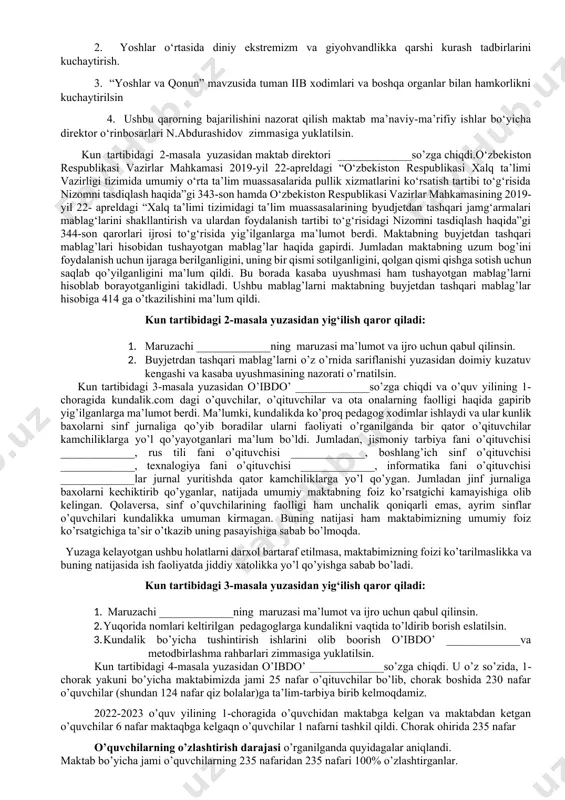 ing ijrosi to‘g‘risida so‘zlab haftaning har payshanba kuni “huquqbuzarliklar profilaktikasi kuni” etib belgilansin va ushbu kunda quyidagi huquqbuzarliklarga murosasizlik madaniyatini shakllantirish, huquqiy nigilizmga barham berish va fuqarolarning qonunga itoatkorlik xulq-atvorini ommalashtirishga qaratilgan, shu jumladan ichki ishlar organlari tayanch punktlari, huquqni muhofaza qiluvchi va boshqa davlat idoralari va tashkilotlarida “ochiq eshiklar kuni”ni tashkil etish orqali tizimli chora-tadbirlarni amalga oshirish, qonuniylik ahvolini va huquqbuzarliklar profilaktikasi bo‘yicha chora-tadbirlarning samaradorligini atroflicha muhokama qilish uchun joylarda, birinchi navbatda kriminogen vaziyat nomaqbul bo‘lgan hududlarda fuqarolarning sayyor qabullarini hamda davlat idoralari va tashkilotlari vakillarining aholi bilan uchrashuvlarini tashkil etish, ijtimoiy ahamiyati muhim bo‘lgan sud muhokamalari bo‘yicha sayyor sud majlislarini o‘tkazish, aholi turmushining ijtimoiy-iqtisodiy sharoitlarini o‘rganish, huquqbuzarlik sodir etishga ko‘maklashuvchi shart-sharoitlarni aniqlash va bartaraf etish maqsadida uyma-uy yurishlarni tashkil etish masalalari to‘g‘risida ma’lumot berdi. kun tartibidagi 1-masala yuzasidan yig‘ilish qaror qiladi: 1. maktabdagi to‘garak va sport seksiyalarini ishini jonlantirish, yoshlarni qiziquviga qarab to‘garak va seksiyalarga jalb etishni takomillashtirish. …