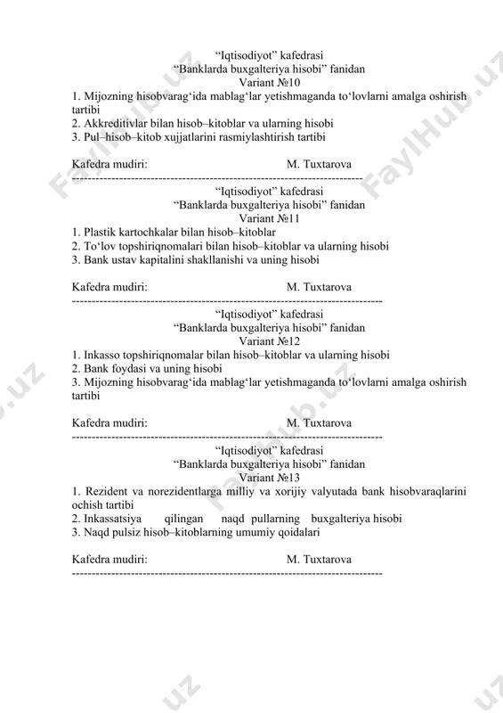 t №12 1. inkasso topshiriqnomalar bilan hisob–kitoblar va ularning hisobi 2. bank foydasi va uning hisobi 3. mijozning hisobvarag‘ida mablag‘lar yetishmaganda to‘lovlarni amalga oshirish tartibi kafedra mudiri: m. tuxtarova ------------------------------------------------------------------------------- “iqtisodiyot” kafedrasi “banklarda buxgalteriya hisobi” fanidan variant №13 1. rezident va norezidentlarga milliy va xorijiy valyutada bank hisobvaraqlarini ochish tartibi 2. inkassatsiya qilingan naqd pullarning buxgalteriya hisobi 3. naqd pulsiz hisob–kitoblarning umumiy qoidalari kafedra mudiri: m. tuxtarova ------------------------------------------------------------------------------- “iqtisodiyot” kafedrasi “banklarda buxgalteriya hisobi” fanidan variant №14 1. banklarning kam baholi va tez eskiruvchi buyumlarining hisobi 2. rezident va norezidentlarga milliy va xorijiy valyutada bank hisobvaraqlarini ochish tartibi 3. banklarning noa’naviy operatsiyalarining hisobi kafedra mudiri: m. tuxtarova ------------------------------------------------------------------------------- “iqtisodiyot” kafedrasi “banklarda buxgalteriya hisobi” fanidan variant №15 1. to‘lov talabnomalari bilan hisob–kitoblar va ularning hisobi 2. bosh kitob va yordamchi kitob 3. kassa hujjatlarining rasmiylashtirilishi kafedra mudiri: m. tuxtarova -------------------------------------------------------------------------- “iqtisodiyot” kafedrasi “banklarda buxgalteriya hisobi” fanidan variant №16 1. bank depozitorlarining milliy …
