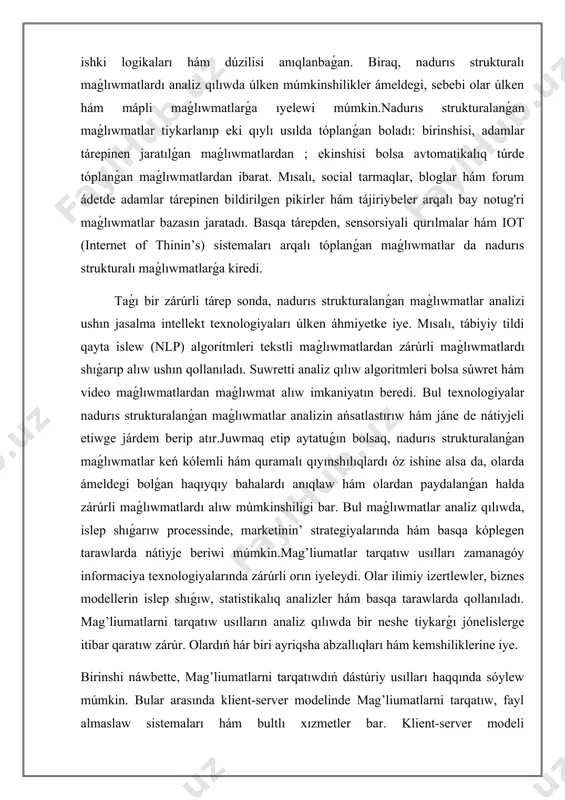 maǵlıwmatlar keń kólemli hám quramalı qıyınshılıqlardı óz ishine alsa da, olarda ámeldegi bolǵan haqıyqıy bahalardı anıqlaw hám olardan paydalanǵan halda zárúrli maǵlıwmatlardı alıw múmkinshiligi bar. bul maǵlıwmatlar analiz qılıwda, islep shıǵarıw processinde, marketinin’ strategiyalarında hám basqa kóplegen tarawlarda nátiyje beriwi múmkin.mag’liumatlar tarqatıw usılları zamanagóy informaciya texnologiyalarında zárúrli orın iyeleydi. olar ilimiy izertlewler, biznes modellerin islep shıǵıw, statistikalıq analizler hám basqa tarawlarda qollanıladı. mag’liumatlarni tarqatıw usılların analiz qılıwda bir neshe tiykarǵı jónelislerge itibar qaratıw zárúr. olardıń hár biri ayriqsha abzallıqları hám kemshiliklerine iye. birinshi náwbette, mag’liumatlarni tarqatıwdıń dástúriy usılları haqqında sóylew múmkin. bular arasında klient-server modelinde mag’liumatlarni tarqatıw, fayl almaslaw sistemaları hám bultlı xızmetler bar. klient-server modeli mag’liumatlarni arnawlı bir serverde saqlap, olarǵa kóplegen klientlerden kirisiw imkaniyatın beredi. bul usıl talap etiletuǵın joqarı dárejedegi qawipsizlik hám tezlikti támiyinleydi. biraq, bunday sistemalar kóbinese qıyın basqarıladı hám joqarı ǵárejetlerdi talap etedi. ekinshi tárepden, bultlı texnologiyalar mag’liumatlari tarqatıwdıń zárúrli innovatsiyası esaplanadı. bultlı xızmetler, mısalı, …