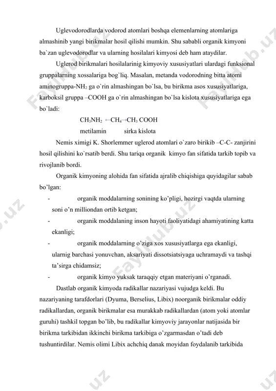 cooh metilamin sirka kislota nemis ximigi k. shorlemmer uglerod atomlari o`zaro birikib –c-c- zanjirini hosil qilishini ko`rsatib berdi. shu tariqa organik kimyo fan sifatida tarkib topib va rivojlanib bordi. organik kimyoning alohida fan sifatida ajralib chiqishiga quyidagilar sabab bo’lgan: · organik moddalarning sonining ko’pligi, hozirgi vaqtda ularning soni o’n milliondan ortib ketgan; · organik moddalaning inson hayoti faoliyatidagi ahamiyatining katta ekanligi; · organik moddalarning o’ziga xos xususiyatlarga ega ekanligi, ularnig barchasi yonuvchan, aksariyati dissotsiatsiyaga uchramaydi va tashqi ta’sirga chidamsiz; · organik kimyo yuksak taraqqiy etgan materiyani o’rganadi. dastlab organik kimyoda radikallar nazariyasi vujudga keldi. bu nazariyaning tarafdorlari (dyuma, berselius, libix) noorganik birikmalar oddiy radikallardan, organik birikmalar esa murakkab radikallardan (atom yoki atomlar guruhi) tashkil topgan bo’lib, bu radikallar kimyoviy jarayonlar natijasida bir birikma tarkibidan ikkinchi birikma tarkibiga o’zgarmasdan o’tadi deb tushuntirdilar. nemis olimi libix achchiq danak moyidan foydalanib tarkibida benzoil radikali – c6h5co- bo’lgan benzoil aldegidini c6h5cho; benzoy kislotani - …
