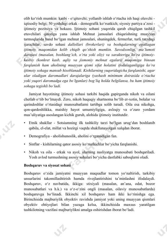 i farqlar), demografiyaviy (aholining jinsi, yoshi, kasb-kori va hokazo jihatlari), etnik (el-elat va millat bilan bog‘liq), sinfiy (tipik holda ko‘proq yevropaga oid) jihatlarda ijtimoiy faoliyat alohida sohani - ijtimoiy sohani namoyon etadi. ijtimoiy soha ikki - keng (butun jamiyatga tegishli) va tor (jamiyat hayotining muayyan sohasi) ma’nolarida farqlanadi. ikkinchi holda «ijtimoiy soha» tushunchasi yuqoridagi tuzilmalardan tashkil topganlik ma’nosida qo‘llaniladi1. ijtimoiy soha» atamasi yanada torroq sohani, masalan, ijtimoiy himoya qilish, nafaqa ta’minoti va hokazolarni ham anglatishi mumkin. hududiy umumiylikning barqaror ijtimoiylik kasb etishi kishilarning muayyan ma’muriy hududlardagi hayot tarziga aloqador bo‘lib, tegishli ravishda, masalan, bizning mamlakatimizga tatbiqan ovul, qishloq va shaharlardagi mulkchilik, hokimiyatni tashkil etish shakllari, xilma-xil infratuzilmalar faoliyati bilan bog‘liqdir. demografiyaviy omil ijtimoiy sohaga tug‘ilish, o‘lim, jinslar nisbati, jins va yosh tarkibini o‘rganish, aholi ko‘payishi darajalarini hisobga olish bilan, shuningdek, bu tarmoqqa doir boshqaruv institutlari faoliyatlari orqali tegishli bo‘ladi. ishtimoiy soha tarkibiga kirgan etnik shakllarning o‘zi xiyla katta mazmunni tashkil …