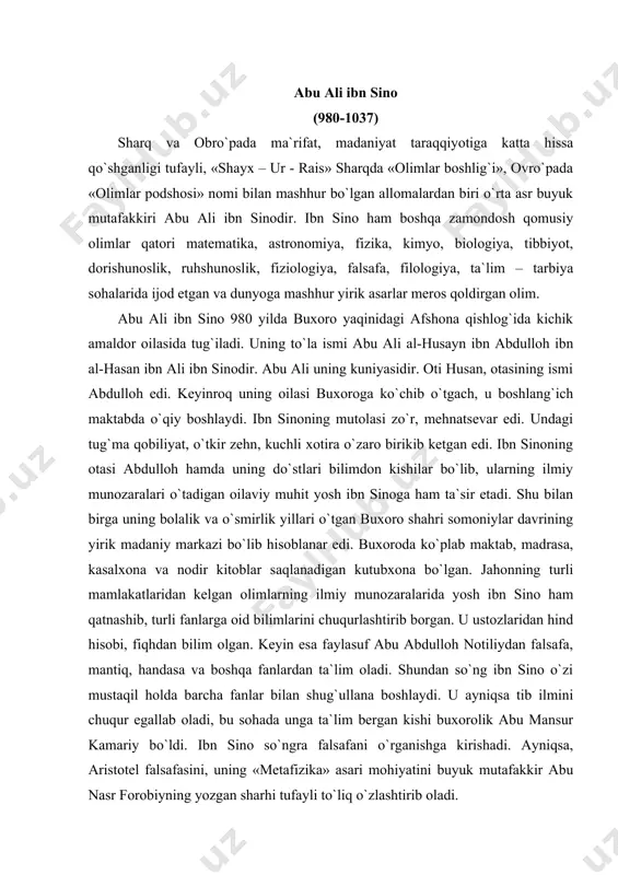 sino o`zi mustaqil holda barcha fanlar bilan shug`ullana boshlaydi. u ayniqsa tib ilmini chuqur egallab oladi, bu sohada unga ta`lim bergan kishi buxorolik abu mansur kamariy bo`ldi. ibn sino so`ngra falsafani o`rganishga kirishadi. ayniqsa, aristotel falsafasini, uning «metafizika» asari mohiyatini buyuk mutafakkir abu nasr forobiyning yozgan sharhi tufayli to`liq o`zlashtirib oladi. ix asr oxiri – x asr boshlariga kelib, o`lkada siyosiy-ijtimoiy vaziyat murakkablashdi. shu tufayli ibn sino xorazmga – urganchga ko`chib o`tadi. xorazmda u bir qator olimlar bilan hamkorlikda abu rayhon beruniy boshqarayotgan «ma`mun akademiyasi»da ilmiy ish bilan shug`ullana boshlaydi. xorazmda o`zining yirik asarlari – «tib qonunlari», «ash-shifo» kitoblari ustida ish olib boradi. mahmud g`aznaviy 1017 yilda xorazmni o`ziga qaram qilib olgach, nufuzli olimlarni ham o`z saroyiga chaqirib ola boshlaydi. ibn sino mahmud g`aznaviy saroyiga bormay, boshqa yurtlarga ketishga majbur bo`ladi. gurganjda, rayda, keyin esa hamadonda va umrining so`nggi yillari isfaxonda yashaydi. ibn sino 1037 yilda vafot etdi. ibn sino …