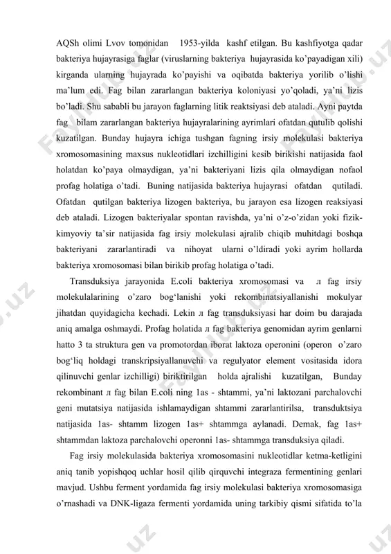 struktura gen va promotordan iborat laktoza operonini (operon o’zaro bog‘liq holdagi transkripsiyallanuvchi va regulyator element vositasida idora qilinuvchi genlar izchilligi) biriktirilgan holda ajralishi kuzatilgan, bunday rekombinant л fag bilan e.coli ning 1as - shtammi, ya’ni laktozani parchalovchi geni mutatsiya natijasida ishlamaydigan shtammi zararlantirilsa, transduktsiya natijasida 1as- shtamm lizogen 1as+ shtammga aylanadi. demak, fag 1as+ shtammdan laktoza parchalovchi operonni 1as- shtammga transduksiya qiladi. fag irsiy molekulasida bakteriya xromosomasini nukleotidlar ketma-ketligini aniq tanib yopishqoq uchlar hosil qilib qirquvchi integraza fermentining genlari mavjud. ushbu ferment yordamida fag irsiy molekulasi bakteriya xromosomasiga o’rnashadi va dnk-ligaza fermenti yordamida uning tarkibiy qismi sifatida to’la biriktiriladi. 3. ko’chib yuruvchi genetik elementlar – transpozonlar o’simliklar organizmida transpozonlarni birinchi bor aqsh olimasi barbara mak klintok, mikroorganizmlarda aqsh olimi axmad buxoriy va hasharotlarda rossiya olimi georgiy georgiyev kashf etgan. ko’chib yuruvchi genetik elementlar ayni vaqtda transpozitsion elementlar yoki transpozonlar deb ham ataladi. transpozonlarning kashf etilishi genetik muhandislikning rivojlanishida muhim ahamiyatga …