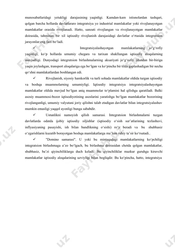 ) milliy iqtisodiyotlar ochiqligi darajasining oshishi; 5) yangi savdo oqimlarning paydo bo‘lishi: 6) integratsiyalashayotgan mamlakatlarda daromadlarning ortishi; 7) integratsion birlashmaga a’zo mamlakatlarning uchinchi mamlakatlarga nisbatan iqtisodiy pozitsiyasining mustahkamlanishi; 8) ishlab chiqarish xarajatlari, tovarlar va xizmatlar narxining pasayishi tufayli iqtisodiy farovonlikning o‘sishi; 9) mintaqada siyosiy hamkorlikning rivojlanishi va integratsion birlashmaga a’zo mamlakatlarning uchinchi mamlakatlarga nisbatan siyosiy pozitsiyasining mustahkamlanishi; bu omillarning barchasi o‘zaro bog‘liqdir. integratsiyalashuv-mamlakatlar o‘rtasidagi (avvalambor, xalqaro mehnat taqsimoti asosida) barqaror o‘zaro aloqalar rivojlanishi jarayoni va qayta ishlab chiqarishning milliy xo‘jalik doirasidan chetga chiqishidir. integratsiyaviy jarayonlar rivojlanishining boshqa omili xalqaro mehnat taqsimoti tuzilishidagi chuqur ilgari siljishlar (ilmiy-texnika inqilobi ta’siri ostidagi) hisoblanadi. xalqaro mehnat taqsimoti mamlakatlar o‘rtasida mehnatni ijtimoiy-hududiy taqsimlashni 45 ломакин мировая экономика: учебник для студентов вузов, обучающихся по экономическим специальностям и направлениям / в.к. ломакин. – 3-е изд., перераб. и доп. – м.: юнити-дана, 2007. rivojlantirishning ma’lum mahsulot ishlab chiqarishni alohida mamlakatlarda barqaror jamlashni nazarda tutuvchi yuqori bosqichidir. 6.2 iqtisodiy …