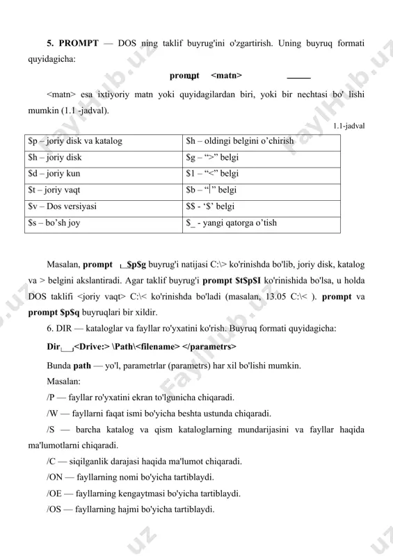esa ixtiyoriy matn yoki quyidagilardan biri, yoki bir nechtasi bo' lishi mumkin (1.1 -jadval). 1.1-jadval $p – joriy disk va katalog $h – oldingi belgini o’chirish $h – joriy disk $g – “>” belgi $d – joriy kun $1 – “ ko'rinishda bo'lib, joriy disk, katalog va > belgini akslantiradi. agar taklif buyrug'i prompt $t$p$i ko'rinishida bo'lsa, u holda dos taklifi c:\ \path\ bunda path — yo'l, parametrlar (parametrs) har xil bo'lishi mumkin. masalan: /p — fayllar ro'yxatini ekran to'lgunicha chiqaradi. /w — fayllarni faqat ismi bo'yicha beshta ustunda chiqaradi. /s — barcha katalog va qism kataloglarning mundarijasini va fayllar haqida ma'lumotlarni chiqaradi. /c — siqilganlik darajasi haqida ma'lumot chiqaradi. /on — fayllarning nomi bo'yicha tartiblaydi. /oe — fayllarning kengaytmasi bo'yicha tartiblaydi. /os — fayllarning hajmi bo'yicha tartiblaydi. /og — siqilganlik darajasi bo'yicha tartiblaydi. /oa — fayllarni kuni va vaqti bo'yicha tartiblaydi. masalan: dir — joriy katalogning mundarijasini chiqaradi. dir …