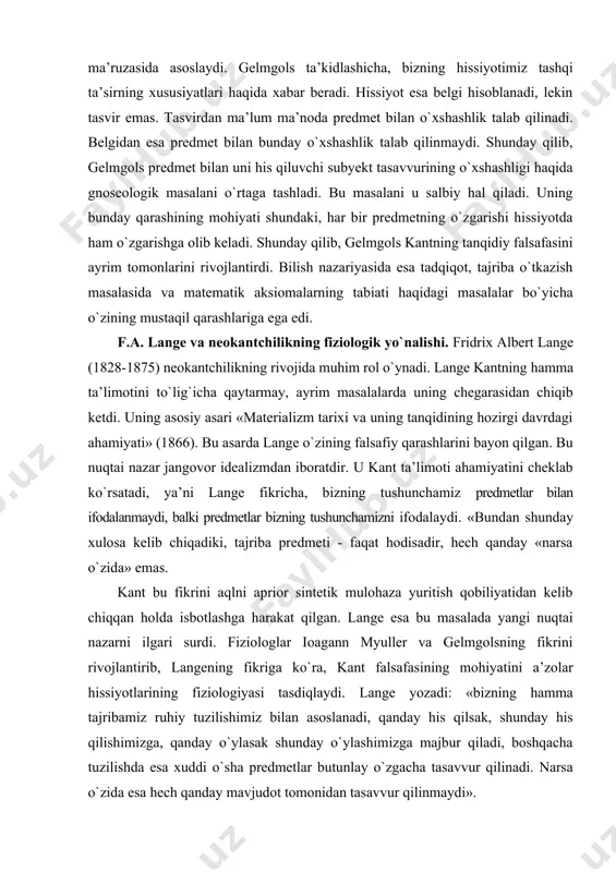 an ifodalanmaydi, balki predmetlar bizning tushunchamizni ifodalaydi. «bundan shunday xulosa kelib chiqadiki, tajriba predmeti - faqat hodisadir, hech qanday «narsa о`zida» emas. kant bu fikrini aqlni aprior sintetik mulohaza yuritish qobiliyatidan kelib chiqqan holda isbotlashga harakat qilgan. lange esa bu masalada yangi nuqtai nazarni ilgari surdi. fiziologlar ioagann myuller va gelmgolsning fikrini rivojlantirib, langening fikriga kо`ra, kant falsafasining mohiyatini a’zolar hissiyotlarining fiziologiyasi tasdiqlaydi. lange yozadi: «bizning hamma tajribamiz ruhiy tuzilishimiz bilan asoslanadi, qanday his qilsak, shunday his qilishimizga, qanday о`ylasak shunday о`ylashimizga majbur qiladi, boshqacha tuzilishda esa xuddi о`sha predmetlar butunlay о`zgacha tasavvur qilinadi. narsa о`zida esa hech qanday mavjudot tomonidan tasavvur qilinmaydi». shu nuqtai nazardan lange kantning kategoriyalar tо`g`risidagi ta’limotiga о`zgartishlar kiritdi. demak, kategoriyalar sof aqlning mahsuli emas, balki bizning fiziologik, ruhiy tuzilishimizga bog`liq va har qanday tajribadan tashqaridir. shu ma’noda aprior holatlar zaruratdir va har qanday tajribadan tashqaridadir va insonning tuzilishiga bog`liqdir. shundan kelib chiqqan holda, tafakkur aprior …