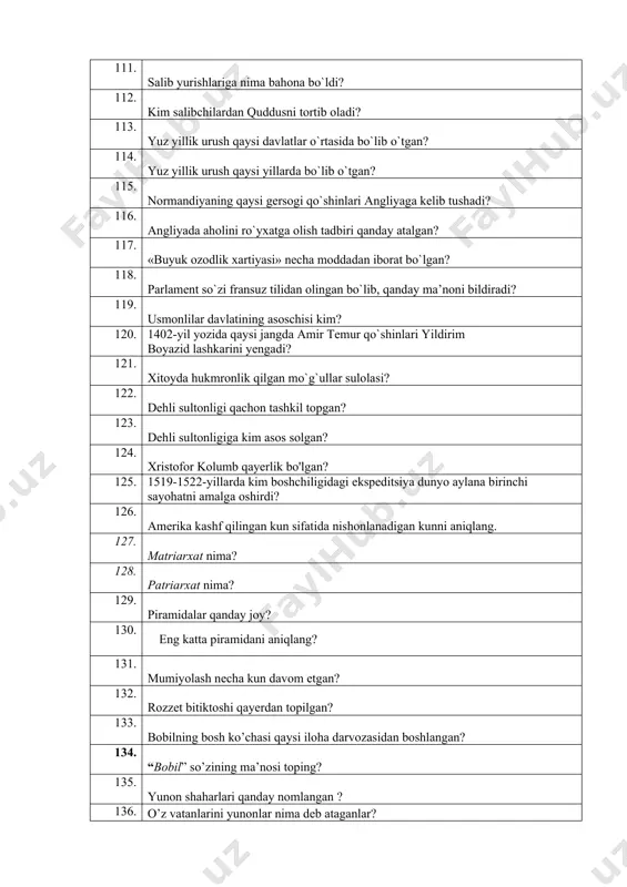 bergan? 99. sharqiy rim imperiyasining poytaxti qaysi shahar bo'lgan? 100. muhammad payg`ambar qachon tavalud topgan? 101. muhammad (s.a.v.) ga nechanchi yildan boshlab alloh taolodan oyatlar nozil bo`la boshlaydi? 102. qur’on so`zining ma’nosi? 103. qachon muhammad makkadan madinaga hijrat qiladi? 104. «xalifa» so`zining ma'nosi nima? 105. 632-634 yillarda kim arab xalifasi bo`lgan? 106. xristian cherkovi qachon ikkiga ajralib ketdi? 107. qaysi so`z «sof din», «chin e’tiqod» degan ma’noni anglatadi? 108. qaysi rim papasi «oy o`z yog`dusini quyoshdan olganidek, qirol hokimiyati o`z jilosini papalikdan oladi» degan so`zlarni aytgan? 109. qaysi rim papasi 1095 yilda klermon shahri yaqinida nutq so`zlab, xristianlarni salib yurishiga chorlaydi? 110. salib yurishlari necha marta tashkil qilingan? 111. salib yurishlariga nima bahona bo`ldi? 112. kim salibchilardan quddusni tortib oladi? 113. yuz yillik urush qaysi davlatlar o`rtasida bo`lib o`tgan? 114. yuz yillik urush qaysi yillarda bo`lib o`tgan? 115. normandiyaning qaysi gersogi qo`shinlari angliyaga kelib tushadi? 116. angliyada aholini ro`yxatga olish …