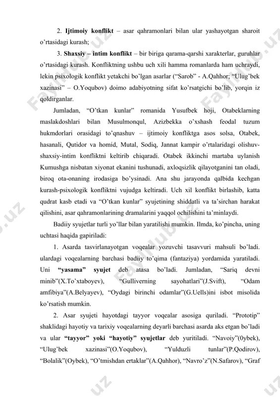 fantaziya) yordamida yaratiladi. uni “yasama” syujet deb atasa bo’ladi. jumladan, “sariq devni minib”(x.to’xtaboyev), “gulliverning sayohatlari”(j.svift), “odam amfibiya”(a.belyayev), “oydagi birinchi odamlar”(g.uells)ini isbot misolida ko’rsatish mumkin. 2. asar syujeti hayotdagi tayyor voqealar asosiga quriladi. “prototip” shaklidagi hayotiy va tarixiy voqealarning deyarli barchasi asarda aks etgan bo’ladi va ular “tayyor” yoki “hayotiy” syujetlar deb yuritiladi. “navoiy”(0ybek), “ulug’bek xazinasi”(o.yoqubov), “yulduzli tunlar”(p.qodirov), “bolalik”(oybek), “o’tmishdan ertaklar”(a.qahhor), “navro’z”(n.safarov), “graf monte kristo”(a.dyuma), “zaynab va omon”(h.olimjon), “aka-uka karamazovlar”(f.dostoyevskiy) kabilar ana shu yo’l bilan yaratilgan asarlardir. 3. yozuvchilar o’zlarigacha yozma adabiyotda ma’lum bo’lgan syujetlarga asoslanadilar, ularni qayta ishlaydilar, o’z salohiyatlari va mahoratlariga asoslanib, ularni yangicha talqin qiladilar. bu “sayyor” yoki “o’zlashtirilgan” syujetdir. turli xalqlarning eposlarida ota tanimagan o’g’li bilan kurashga tushishi syujetini uchratish mumkin: antik eposda odissey telegon bilan, nemislarda gildebrand gadubrand bilan, eronlarda rustam suhrob bilan, ruslarda ilya muromes sokolnik bilan olishadilar. undan tashqari, buni nizomiy ganjaviy, xusrav dehlaviy, alisher navoiy, abdurahmon jomiy tomonidan yaratilgan “xamsa”chilik an’anasi misolida ham …