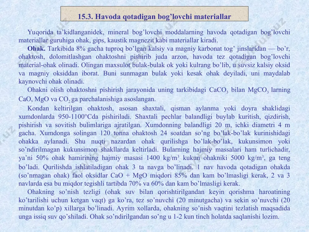 ’ni 50% ohak hamirining hajmiy masasi 1400 kg/m3, kukun ohakniki 5000 kg/m3, ga teng bo’ladi. qurilishda ishlatiladigan ohak 3 ta navga bo’linadi. 1 nav havoda qotadigan ohakda (so’nmagan ohak) faol oksidlar cao + mgo miqdori 85% dan kam bo’lmasligi kerak, 2 va 3 navlarda esa bu miqdor tegishli tartibda 70% va 60% dan kam bo’lmasligi kerak. ohakning so’nish tezligi (ohak suv bilan qorishtirilgandan keyin qorishma haroatining ko’tarilishi uchun ketgan vaqt) ga ko’ra, tez so’nuvchi (20 minutgacha) va sekin so’nuvchi (20 minutdan ko’p) xillarga bo’linadi. ayrim xollarda, ohakning so’nish vaqtini tezlatish maqsadida unga issiq suv qo’shiladi. ohak so’ndirilgandan so’ng u 1-2 kun tinch holatda saqlanishi lozim. 15.3. havoda qotadigan bog’lovchi materiallar oddiy ohak hamiri bilan tayyorlangan qurilish qorishmasining qotishi bir necha kun davom etsa, sunmagan ohak qorishmasi 30-60 minutda qotadi. bundan tashqari, so’ndirilmagan ohak kukuni kam suv talab etadi. shuning uchun so’ndirilmay tuyilgan ohak qorishmasining siqilishdagi mustahkamlik chegarasi, zichligi va chidamliligi …
