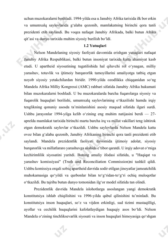 englik va demokratik saylovlar uchun muzokaralarni boshladi. 1994-yilda esa u janubiy afrika tarixida ilk bor erkin va umumxalq saylovlarida g‘alaba qozonib, mamlakatning birinchi qora tanli prezidenti etib saylandi. bu voqea nafaqat janubiy afrikada, balki butun afrika qit’asi va dunyo tarixida muhim siyosiy burilish bo‘ldi. 1.2 yutuqlari nelson mandelaning siyosiy faoliyati davomida erishgan yutuqlari nafaqat janubiy afrika respublikasi, balki butun insoniyat tarixida katta ahamiyat kasb etadi. u apartheid siyosatining tugatilishida hal qiluvchi rol o‘ynagan, milliy yarashuv, totuvlik va ijtimoiy barqarorlik tamoyillarini amaliyotga tatbiq etgan noyob siyosiy yetakchilardan biridir. 1990-yilda ozodlikka chiqqanidan so‘ng mandela afrika milliy kongressi (amc) rahbari sifatida janubiy afrika hukumati bilan muzokaralarni boshladi. u bu muzokaralarda barcha fuqarolarga siyosiy va fuqarolik huquqlari berilishi, umumxalq saylovlarining o‘tkazilishi hamda irqiy tenglikning qonuniy asosda ta’minlanishini asosiy maqsad sifatida ilgari surdi. ushbu jarayonlar 1994-yilga kelib o‘zining eng muhim natijasini berdi — 27-aprelda mamlakat tarixida birinchi marta barcha irq va millat vakillari teng ishtirok …