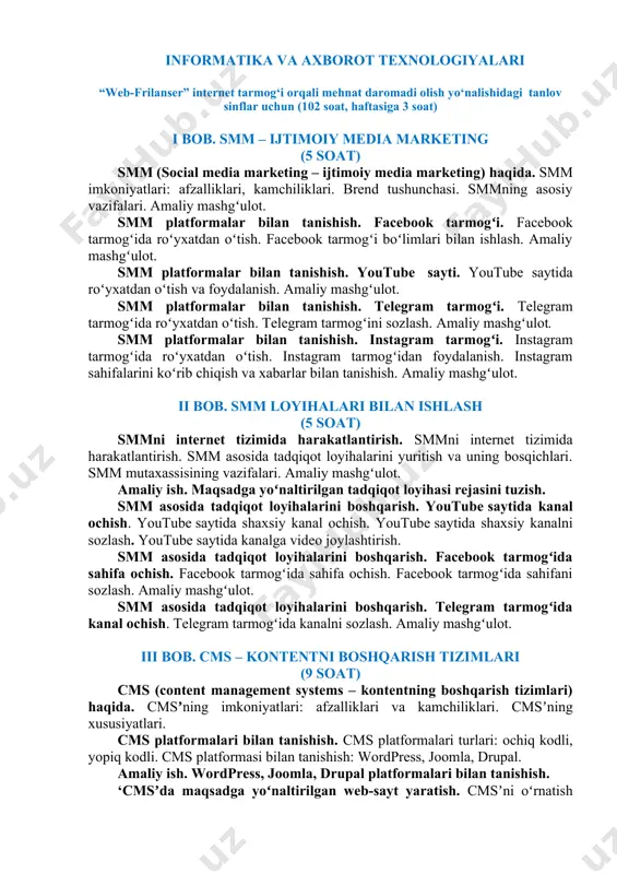 niyatlari: afzalliklari, kamchiliklari. brend tushunchasi. smmning asosiy vazifalari. amaliy mashgʻulot. smm platformalar bilan tanishish. facebook tarmogʻi. facebook tarmogʻida roʻyxatdan oʻtish. facebook tarmogʻi boʻlimlari bilan ishlash. amaliy mashgʻulot. smm platformalar bilan tanishish. youtube sayti. youtube saytida roʻyxatdan oʻtish va foydalanish. amaliy mashgʻulot. smm platformalar bilan tanishish. telegram tarmogʻi. telegram tarmogʻida roʻyxatdan oʻtish. telegram tarmogʻini sozlash. amaliy mashgʻulot. smm platformalar bilan tanishish. instagram tarmogʻi. instagram tarmogʻida roʻyxatdan oʻtish. instagram tarmogʻidan foydalanish. instagram sahifalarini koʻrib chiqish va xabarlar bilan tanishish. amaliy mashgʻulot. ii bob. smm loyihalari bilan ishlash (5 soat) smmni internet tizimida harakatlantirish. smmni internet tizimida harakatlantirish. smm asosida tadqiqot loyihalarini yuritish va uning bosqichlari. smm mutaxassisining vazifalari. amaliy mashgʻulot. amaliy ish. maqsadga yoʻnaltirilgan tadqiqot loyihasi rejasini tuzish. smm asosida tadqiqot loyihalarini boshqarish. youtube saytida kanal ochish. youtube saytida shaxsiy kanal ochish. youtube saytida shaxsiy kanalni sozlash. youtube saytida kanalga video joylashtirish. smm asosida tadqiqot loyihalarini boshqarish. facebook tarmogʻida sahifa ochish. facebook …