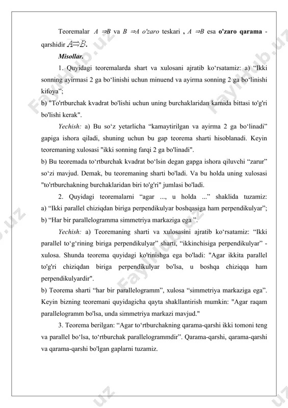 ; - pastdan yuqoriga tahlil - xulosaning adolatliligi uchun etarli asoslarni topish; - yuqoridan pastga tahlil - hukmning adolatliligining zaruriy belgilarini topish, so'ngra asoslarning teskariligini tekshirish; - shartlarning ketma-ket o'zgarishi, keyin hukmning xulosalari. bilvosita qidiruv texnikalari - ziddiyatli usul - isbotlanayotgan tezisning haqiqati unga zid bo'lgan hukmni rad etish orqali o'rnatiladigan usul; - ajratish usuli (shartlarni ajratish usuli yoki istisno qilish usuli) - bittadan tashqari barcha taxminlar rad etilganda tezis taxminlarning mumkin bo'lgan variantlaridan biri sifatida ko'rib chiqiladigan usul. ishlab chiqish usullari ishlab chiqarilgan matematik qurilmaga muvofiq tanlanilgan - geometrik o'zgartirishlar usuli - evklid geometriyasining elementlari orasidagi ba'zi munosabatlarni asoslash vositasi sifatida qo'llaniladigan usul. - algebraik usullar - tenglamalar, tengsizliklar, bir xil o'zgartirishlar yordamida teoremalarni isbotlash usullari. - vektor usuli - vektor algebrasi apparatidan foydalanadigan usul. analitik munosabatlarga o'tishni o'rnatishga imkon beradigan usul . teoremani o'rganish bosqichlari - teoremani o'rganish va uning mazmunini ochish uchun motivatsiya; - teorema tuzilishi ustida …