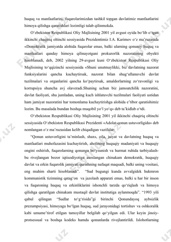 falar: “qonun ustuvorligini ta’minlash, shaxs, oila, jaiyat va davlatning huquq va manfaatlari muhofazasini kuchaytirish, aholining huquqiy madaniyati va huquqiy ongini oshirish, fuqarolarning qonunga bo‘ysunish va hurmat ruhida tarbiyalash- bu rivojlangan bozor iqtisodiyotiga asoslangan chinakam demokratik, huquqiy davlat va erkin fuqarolik jamiyati qurishning nafaqat maqsadi, balki uning vositasi, eng muhim sharti hisoblanadi”. “sud bugungi kunda avvalgidek hukmron kommunistik tizimning qatag‘on va jazolash apparati emas, balki u har bir inson va fuqaroning huquq va erkinliklarini ishonchli tarzda qo‘riqlash va himoya qilishga qaratilgan chinakam mustaqil davlat institutiga aylanmoqda”. “1993 yili qabul qilingan “sudlar to‘g‘risida”gi birinchi qonundayoq aybsizlik prezumpsiyasi, himoyaga bo‘lgan huquq, sud jarayonidagi tortishuv va oshkoralik kabi umume’tirof etilgan tamoyillar belgilab qo‘yilgan edi. ular keyin jinoiy-protsessual va boshqa kodeks hamda qonunlarda rivojlantirildi. islohotlarning mana shu bosqichida sud ish yuritishining, tom ma’nodagi mustaqil va faqat qonun oldida javob beruvchi sud tizimining qonuniy asoslari yaratildi” afsuski, sudyalar, prokuratura va tergov organlari xodimlari, bir so‘z bilan …