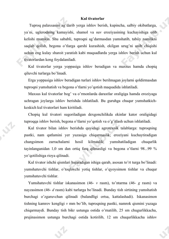 ning yumshatish burchagi o’zgaruvchan qilinadi (balandligi ortsa, kattalashadi). iskanasimon tishning kamrov kengligi v mm bo’lib, tuproqning pastki, namrok qismini yuzaga chiqarmaydi. bunday tish bikr ustunga ostida o’rnatilib, 25 sm chugurlikkacha, prujinasimon ustunga burchagi ostida kotirilib, 12 sm chuqurlikkacha ishlov berishi mumkin. to’ntarma tish uchining kengayish burchagi bo’lib, kamrov kengligi v = 35…65 mm bo’ladi. ishlatilayotgan uchi utmaslanib kolsa, tish 180° ga to’ntarilib o’rnatiladi. nayzasimon tish (46- d rasm) ko’p yillik begona utlarni yo’qotishda gul keladi. o’toqlovchi yotiq tishlar (46- a rasm) ekin kator oraligidagi begona utlarni yo’qotish maksadida ishlatiladi. shu sababli, uning yumshatish burchagi uta oz o’rnatiladi va tuproqni maydalash deyarli kuzatilmaydi. bunday tishning tigi begona utlar ildizini kam kuch sarflab kesishi uchun burchagining miqdori sirpanib kesishni ta`minlashi kerak. shu sababli, utoklovchi yotik tish gamrov kengligi v = 85165 mm, 28...32° qabul qilinadi va a 4…6 sm chuqurliklarda ishlatiladi. 46-rasm kul tivator tishlari o’kyoysimon (universal) tishlar (46- rasm) begona utlarning …