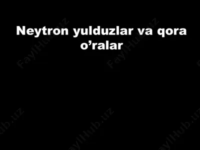 neytron yulduzlar va qora o’ralar — PPT