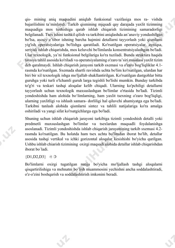 iladi. birinchi qarashda bo'limni texnologik maxsuslashtirish kerakday tuyuladi, lekin ishlab chigarishni tashkil qilishning zamonaviy nazariyasida, aksariyat hollarda, bu tarkibni yoqlamaydi, ko'p hollarda esa ushbu tarkibni rad etadi. hozirgi davr loyihalash ishlarida tizimli yondashish asosiy ishlab chigarish jarayonlarining tarkibini sintez va tahlil qilish usuli hisoblanadi. tizimli yondashish qo'llanilganda har bir ishlab chiqarish tizimi va uning qismlarini tahlili uchun funksional elementar va tashkiliy tizim ostilarga bo'linadi, ularni bo'laklarga ajratib bo'lmaydi, chunki ular bir butun narsaning 3 ta tomoni ko‘rinishi kabi bo'ladi. ishlab chiqarish tizimi (tsexni) va uning tizim osti (bo'lim, liniya) ni funksiyalanish tomoni uning texnologik vazifasi bilan aniqlanadi. elementar tomoni esa boiimlarning tarkibi va texnologik vazifalarning bajarilishini ta’minlash uchun jihozlar bilan aniqlanadi. tashkiliy tomoni tizimnmg tarkibini belgilaydi. har bir qis- mining aniq maqsadini aniqlab funksional vazifasiga mos ra- vishda bajarilishini ta’minlaydi. tarkib qismining mjqsadi qay darajada yaxlit tizimning maqsadiga mos tushishiga qarab ishlab chiqarish tizimining samaradorligi belgilanadi. tsex ishini tashkil qilish …