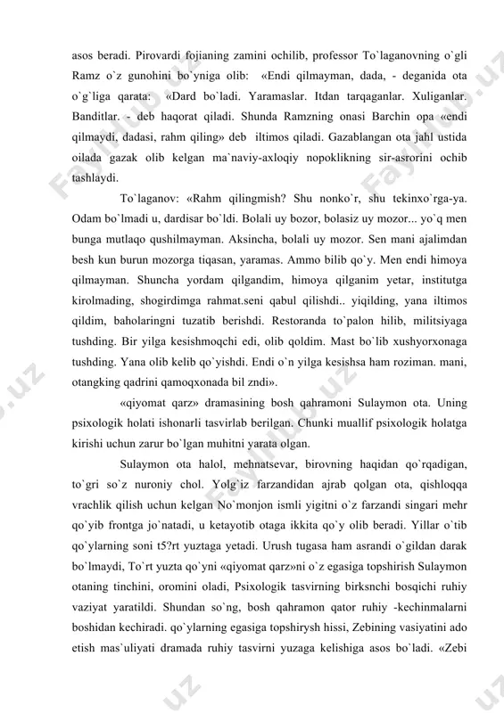 a halol, mehnatsevar, birovning haqidan qo`rqadigan, to`gri so`z nuroniy chol. yolg`iz farzandidan ajrab qolgan ota, qishloqqa vrachlik qilish uchun kelgan no`monjon ismli yigitni o`z farzandi singari mehr qo`yib frontga jo`natadi, u ketayotib otaga ikkita qo`y olib beradi. yillar o`tib qo`ylarning soni t5?rt yuztaga yetadi. urush tugasa ham asrandi o`gildan darak bo`lmaydi, to`rt yuzta qo`yni «qiyomat qarz»ni o`z egasiga topshirish sulaymon otaning tinchini, oromini oladi, psixologik tasvirning birksnchi bosqichi ruhiy vaziyat yaratildi. shundan so`ng, bosh qahramon qator ruhiy -kechinmalarni boshidan kechiradi. qo`ylarning egasiga topshirysh hissi, zebining vasiyatini ado etish mas`uliyati dramada ruhiy tasvirni yuzaga kelishiga asos bo`ladi. «zebi xola: no`monjonga atab oldim buniyam, sulaymon ota», - obbo , san-ey. yaxshi-yaxshi. -zebo xola - siz bo`lsangiz, kimmiz unga deysiz. urushdan keyin kelaman degan, sizlar bilan turaman degan. kelmasa. . . kelmasa. . . sizni kimga tashlab ketaman? huvillagan hovlida bir o`zingiz.» muallif inson qalbidagi e`zozlanishi zarur bo`lgan qirralarni topgan. sulaymon ota uchun …