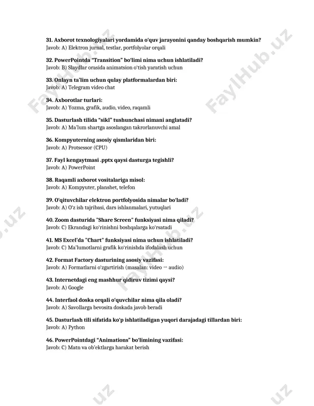 , planshet, telefon 39. o‘qituvchilar elektron portfolyosida nimalar bo‘ladi? javob: a) o‘z ish tajribasi, dars ishlanmalari, yutuqlari 40. zoom dasturida "share screen" funksiyasi nima qiladi? javob: c) ekrandagi ko‘rinishni boshqalarga ko‘rsatadi 41. ms excel’da "chart" funksiyasi nima uchun ishlatiladi? javob: c) ma’lumotlarni grafik ko‘rinishda ifodalash uchun 42. format factory dasturining asosiy vazifasi: javob: a) formatlarni o‘zgartirish (masalan: video → audio) 43. internetdagi eng mashhur qidiruv tizimi qaysi? javob: a) google 44. interfaol doska orqali o‘quvchilar nima qila oladi? javob: a) savollarga bevosita doskada javob beradi 45. dasturlash tili sifatida ko‘p ishlatiladigan yuqori darajadagi tillardan biri: javob: a) python 46. powerpointdagi “animations” bo‘limining vazifasi: javob: c) matn va ob’ektlarga harakat berish 47. “ctrl + c” klaviatura kombinatsiyasi nima uchun ishlatiladi? javob: a) nusxa olish 48. interfaol doskalarda yozilgan materiallar qayerga saqlanishi mumkin? javob: a) kompyuter xotirasiga yoki tashqi qurilmalarga 49. telegram video chatining asosiy funksiyasi: javob: a) real vaqtli video muloqot …