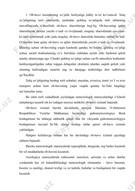 ogiya stansiyalarida radiozond, samolyot, aerostat va uchar sharlar yordamida har xil balandliklardagi meteorologik elementlar – havo harorati, bosimi va namligi, shamol tezligi va yo‘nalishi, bulutlar va boshqalarni bir vaqtda kuzatish. meteorologik va aerologik kuzatish natijalarini har xil uzatish vositalari yordamida markaziy tashkilot va gidrometeorologiya markaziga yuborish. gidrometeorologiya markazlarida tuzilgan sinoptik va aerologik xaritalar va boshqalar tahlil qilinib ob-havo holati, uning rivojlanishi, bo‘lajak ob-havo sharoitlari aniqlanib tegishli muassasalarga yuboriladi. hozirgi vaqtda turli mamlakatlardagi, shu jumladan o‘zbekistondagi barcha meteorologik stansiyalar va postlarda ob-havo elementlarini muntazam ravishda kelishilgan muddatlarda sutkasiga 8 martadan o‘lchab boriladi. кuzatishlar natijalariga doir ma’lumotlarni tezlik bilan markaziy ob-havo byurosiga (masalan, o‘zbekistonda barcha meteorologik stansiyalar toshkent zonal gidrometeorologiya markaziga) radio va teletayp orqali yuboriladi. meteorologik stansiyalardan gidrometeorologiya markaziga keladigan har bir axborotda havo harorati, havo bosimi va uning keyingi uch soatdagi o‘zgarishi, shudring nuqtasi, o‘rta va quyi qavat bulutlari, shamol tezligi va yo‘nalishi, yog‘inlar jadalligi va turi, tuman, ko‘rinuvchanlik uzoqligi …