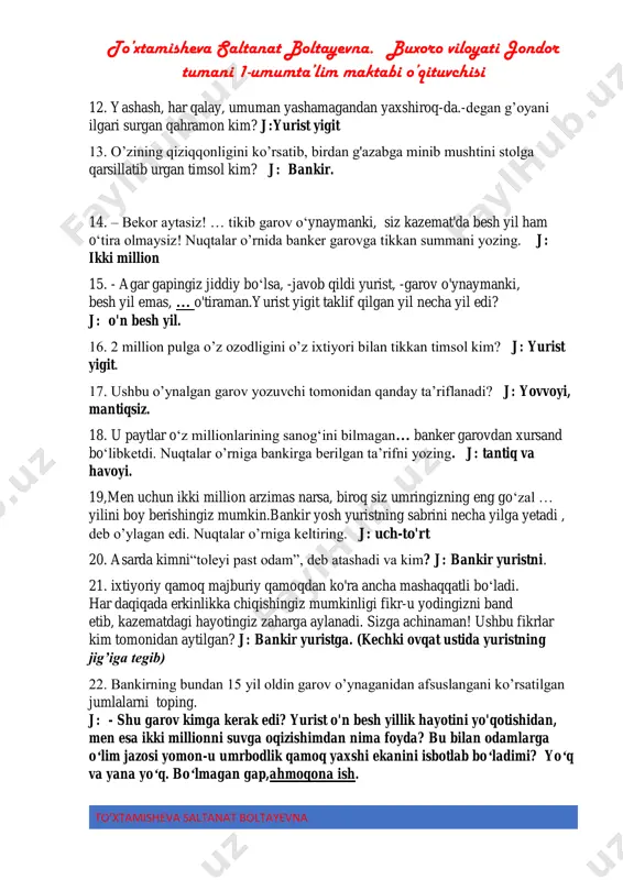 :yurist yigitga to’xtamisheva saltanat boltayevna. buxoro viloyati jondor tumani 1-umumta’lim maktabi o’qituvchisi to’xtamisheva saltanat boltayevna 12. yashash, har qalay, umuman yashamagandan yaxshiroq-da.-degan g’oyani ilgari surgan qahramon kim? j:yurist yigit 13. o’zining qiziqqonligini ko’rsatib, birdan g'azabga minib mushtini stolga qarsillatib urgan timsol kim? j: bankir. 14. – bekor aytasiz! … tikib garov oʻynaymanki, siz kazemat'da besh yil ham oʻtira olmaysiz! nuqtalar o’rnida banker garovga tikkan summani yozing. j: ikki million 15. - agar gapingiz jiddiy boʻlsa, -javob qildi yurist, -garov o'ynaymanki, besh yil emas, … o'tiraman.yurist yigit taklif qilgan yil necha yil edi? j: o'n besh yil. 16. 2 million pulga o’z ozodligini o’z ixtiyori bilan tikkan timsol kim? j: yurist yigit. 17. ushbu o’ynalgan garov yozuvchi tomonidan qanday ta’riflanadi? j: yovvoyi, mantiqsiz. 18. u paytlar oʻz millionlarining sanog‘ini bilmagan… banker garovdan xursand boʻlibketdi. nuqtalar o’rniga bankirga berilgan ta’rifni yozing. j: tantiq va havoyi. 19,men uchun ikki million arzimas narsa, biroq …