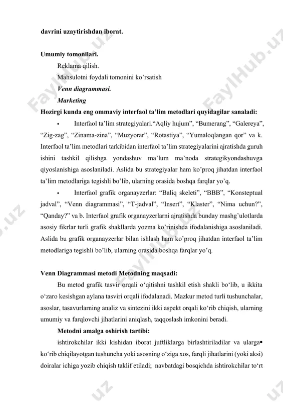 ay?” va b. interfaol grafik organayzerlarni ajratishda bunday mashg’ulotlarda asosiy fikrlar turli grafik shakllarda yozma ko’rinishda ifodalanishiga asoslaniladi. aslida bu grafik organayzerlar bilan ishlash ham ko’proq jihatdan interfaol ta’lim metodlariga tegishli bo’lib, ularning orasida boshqa farqlar yo’q. venn diagrammasi metodi metodning maqsadi: bu metod grafik tasvir orqali o‘qitishni tashkil etish shakli bo‘lib, u ikkita o‘zaro kesishgan aylana tasviri orqali ifodalanadi. mazkur metod turli tushunchalar, asoslar, tasavurlarning analiz va sintezini ikki aspekt orqali ko‘rib chiqish, ularning umumiy va farqlovchi jihatlarini aniqlash, taqqoslash imkonini beradi. metodni amalga oshirish tartibi: ishtirokchilar ikki kishidan iborat juftliklarga birlashtiriladilar va ularga ko‘rib chiqilayotgan tushuncha yoki asosning o‘ziga xos, farqli jihatlarini (yoki aksi) doiralar ichiga yozib chiqish taklif etiladi; navbatdagi bosqichda ishtirokchilar to‘rt kishidan iborat kichik guruhlarga birlashtiriladi va har bir juftlik o‘z tahlili bilan guruh a’zolarini tanishtiradilar; juftliklarning tahlili eshitilgach, ular birgalashib, ko‘rib chiqilayotgan muammo yohud tushunchalarning umumiy jihatlarini (yoki farqli) izlab topadilar, umumlashtiradilar va doirachalarning …