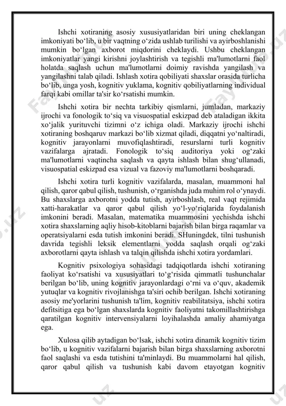 hchi xotira real vaqt rejimida xatti-harakatlar va qaror qabul qilishni yo‘lga qo‘yish uchun axborotni faol qayta ishlash va manipulyatsiya qilishni o‘z ichiga oladi. ishchi xotiraning asosiy xususiyatlaridan biri uning cheklangan imkoniyati bo‘lib, u bir vaqtning o‘zida ushlab turilishi va ayirboshlanishi mumkin bo‘lgan axborot miqdorini cheklaydi. ushbu cheklangan imkoniyatlar yangi kirishni joylashtirish va tegishli ma'lumotlarni faol holatda saqlash uchun ma'lumotlarni doimiy ravishda yangilash va yangilashni talab qiladi. ishlash xotira qobiliyati shaxslar orasida turlicha bo‘lib, unga yosh, kognitiv yuklama, kognitiv qobiliyatlarning individual farqi kabi omillar ta'sir ko‘rsatishi mumkin. ishchi xotira bir nechta tarkibiy qismlarni, jumladan, markaziy ijrochi va fonologik to‘siq va visuospatial eskizpad deb ataladigan ikkita xo‘jalik yurituvchi tizimni o‘z ichiga oladi. markaziy ijrochi ishchi xotiraning boshqaruv markazi bo‘lib xizmat qiladi, diqqatni yo‘naltiradi, kognitiv jarayonlarni muvofiqlashtiradi, resurslarni turli kognitiv vazifalarga ajratadi. fonologik to‘siq auditoriya yoki og‘zaki ma'lumotlarni vaqtincha saqlash va qayta ishlash bilan shug‘ullanadi, visuospatial eskizpad esa vizual va fazoviy ma'lumotlarni boshqaradi. …