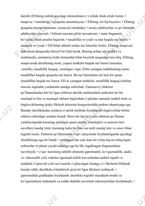 diradi. masalan, ma’lumotlami tez izlab topish, mavzularni o‘zlashtirish darajasini multimedia elementlari yordamida amalga oshirish va hokazo. har bir elektron darslik alohida ko‘rinishda bo‘lishi va ma’lum bir standart talabga javob berishi lozim. avtomatlashtirilgan o‘qitish tizimlarining uskunaviy vositalari asosida yaratilayotgan elektron darslikning tarkibiga to‘xtalib o‘tamiz. elektron kitobning tarkibi. elektron darslikning bahosi uning mavzularida berilayotgan ma’lumotlaming mazmunini boyitishga bog‘liq. elektron darslik bo‘yicha berilayotgan materiallami quyidagi uch ko‘rinishda amalga oshirish mumkin: • matn ko'rinishida bayon qilish. bu yerda qog‘ozdagi dars- likdan farqli ravishda rasmlar, grafiklar, jadvallar. ya’ni ulaming animatsiya ko‘rinishidagi elementlari qatnashishi mumkin; • elektron darslikning tarkibini tushunib olishga imkoniyat yaratadigan vositalar orqali; • o‘quv materiallarini savollar ko'rinishida ifoda etish va ular asosida o‘z bilimini nazorat qilish vositalari bazasida; • elektron darslik (ed)ning tarkibi quyidagi elementlami o‘z ichida ifoda etishi lozim; • muqova; • mundarija; • qisqacha annotatsiyasi; • edning «to‘liq bayoni»; • edning qisqacha bayoni (masalan, sxema ko‘rinishida); • asosiy adabiyotlar va qo‘shimcha …