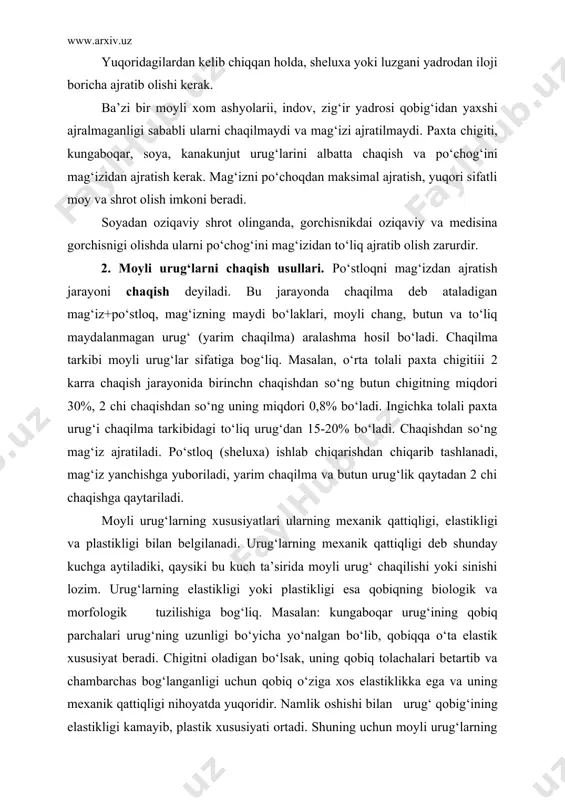 a turli usullar qо‘llaniladi. kungaboqar urug‘i о‘ta murt bо‘lgani uchun bu turdagi urug‘larni urish usullari bilan chakiladi. maxsus chaquvchi uskunalar bо‘lib, masalan: lopatkalik chaquvchi uskuna (bicherushka) yordamida chaqilganda chaqilayotgan urug‘ga betartib ravishda bir necha marta mashina lopatkachalari urush yо‘li bilan chaqiladi. boshqa turdagi markazdan qochma kuch asosida ishlaydigan chaqiruvchi mashiia yordamida, urug‘ga faqat bir marta katta tezliqdagi urush yuli bilan chaqiladi. paxta chigitiga kelsak, uning qobig‘ini nihoyatda qattiq bо‘lganligi uchun urish usuli qо‘l kelmaydi. bu holda kesish yoki qisman ezish yо‘li bilan chigit chaqiladi. mevali о‘simliklari danaklari esa ma’lumki nihoyatda qattiq, ular uchun esa katta bosim ostida siqish yoki chaquvchi mashinalar yordamida urush usuli bilan chaqiladi. paxta chigiti uchun ishlatiladigan asosiy chaqish mashinasi, ingichka tolali paxta chigiti uchun esa valikli yoki pichoqli chaqish mashinalari ishlatiladi. urug‘larning elastikligiga namlik ta’sir kо‘rsatganligi tufayli chaqilayotgan urug‘larning namligi chaqish jarayoni uchun optimal bо‘lishi lozim. optimal namlik kungaboqar urug‘i uchun 14,1%, paxta chigiti uchun esa …