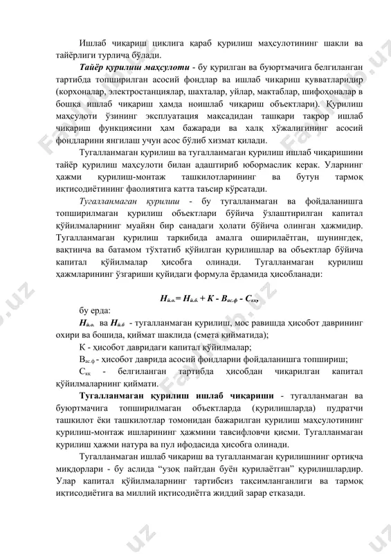 иш циклига қараб қурилиш маҳсулотининг шакли ва тайёрлиги турлича бўлади. тайёр қурилиш маҳсулоти - бу қурилган ва буюртмачига белгиланган тартибда топширилган асосий фондлар ва ишлаб чиқариш қувватларидир (корхоналар, электростанциялар, шахталар, уйлар, мактаблар, шифохоналар в бошқа ишлаб чиқариш ҳамда ноишлаб чиқариш объектлари). қурилиш маҳсулоти ўзининг эксплуатация мақсадидан ташқари такрор ишлаб чиқариш функциясини ҳам бажаради ва халқ хўжалигининг асосий фондларини янгилаш учун асос бўлиб хизмат қилади. тугалланмаган қурилиш ва тугалланмаган қурилиш ишлаб чиқаришини тайёр қурилиш маҳсулоти билан адаштириб юбормаслик керак. уларнинг ҳажми қурилиш-монтаж ташкилотларининг ва бутун тармоқ иқтисодиётининг фаолиятига катта таъсир кўрсатади. тугалланмаган қурилиш - бу тугалланмаган ва фойдаланишга топширилмаган қурилиш объектлари бўйича ўзлаштирилган капитал қўйилмаларнинг муайян бир санадаги ҳолати бўйича олинган ҳажмидир. тугалланмаган қурилиш таркибида амалга оширилаётган, шунингдек, вақтинча ва батамом тўхтатиб қўйилган қурилишлар ва объектлар бўйича капитал қўйилмалар ҳисобга олинади. тугалланмаган қурилиш ҳажмларининг ўзгариши қуйидаги формула ёрдамида ҳисобланади: нй.о.= нй.б. + к - вас.ф - скқ, бу ерда: нй.о. ва …