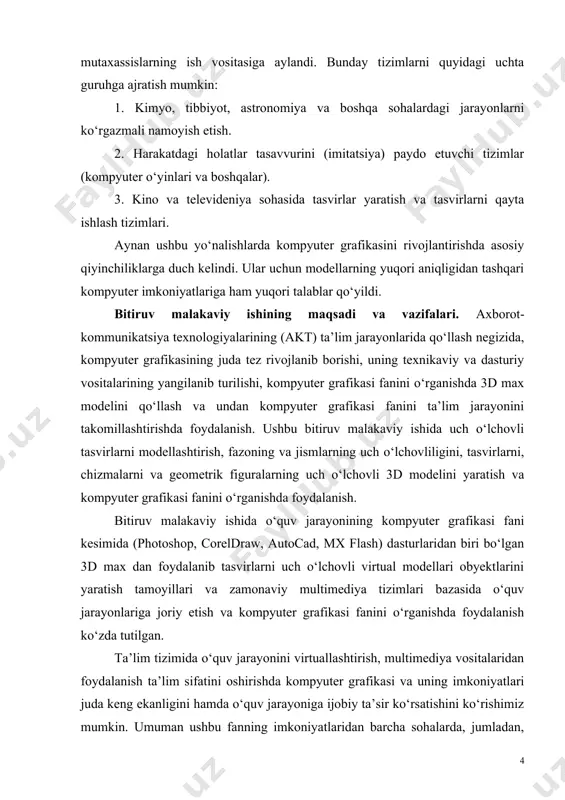 , tasvirlarni, chizmalarni va geometrik figuralarning uch o‘lchovli 3d modelini yaratish va kompyuter grafikasi fanini o‘rganishda foydalanish. bitiruv malakaviy ishida o‘quv jarayonining kompyuter grafikasi fani kesimida (photoshop, coreldraw, autocad, mx flash) dasturlaridan biri bo‘lgan 3d max dan foydalanib tasvirlarni uch o‘lchovli virtual modellari obyektlarini yaratish tamoyillari va zamonaviy multimediya tizimlari bazasida o‘quv jarayonlariga joriy etish va kompyuter grafikasi fanini o‘rganishda foydalanish ko‘zda tutilgan. ta’lim tizimida o‘quv jarayonini virtuallashtirish, multimediya vositalaridan foydalanish ta’lim sifatini oshirishda kompyuter grafikasi va uning imkoniyatlari juda keng ekanligini hamda o‘quv jarayoniga ijobiy ta’sir ko‘rsatishini ko‘rishimiz mumkin. umuman ushbu fanning imkoniyatlaridan barcha sohalarda, jumladan, texnik yo‘nalishda, xususan televizion texnologiyalar yo‘nalishdagi fanlarni o‘qitishda kiritilayotgan yangi ma’lumotlarni tezkorlik bilan o‘quv jarayoniga tatbiq etish va yuqori samaradorlikka erishishni ta’minlaydi. himoyaga olib chiqilayotgan asosiy holatlar: - 3ds max dasturidan kompyuter grafikasida foydalanish tamoyillari; - uch o‘lchovli tasvirlarni modellashtirish; - fazoning va jismlarning uch o‘lchovli 3d modelini yaratish; - uch o‘lchovli tasvirlarni …