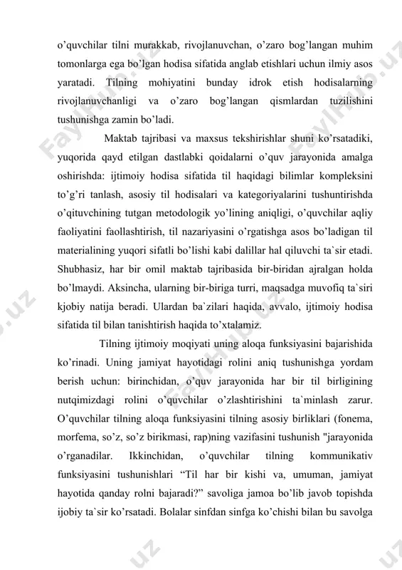 an ajratdi. odam mehnat jarayonida o’zining fikrlash faoliyatini rivojlantirish va nutqini o’stirish bilan o’zini doimo takomillashtirib bordi va takomillashtirmoqda. olamni, koinotni o’zgartira borib, kishi yanada kamol topa boradi, uning tili ham boyib boradi. kishilar jamiyat a`zolari bilan aloqa, munosabat, birgalikdagi mehnat har bir kishining o’sishi, rivojlanishidagi zaruriy shartlardan hisoblanadi. uchinchidan, boshlang’ich sinf o’quvchilarining tilga ijtimoiy hodisa sifatida qarashini shakllantirishda tilning kelib chiqishi, tilda yangi so’zlarning paydo bo’lishi haqida ularning saviyasiga mos bo’lgan “sir”ni echish (tushuntirish) ijobiy ta`sir ko’rsatadi. o’qituvchi o’quvchilarga tilning bir kishi tomonidan maxsus o’ylab chiqarilmaganini, u ibtidoiy (qadimgi) odamlarning mehnat faoliyati bilan bog’liq holda yaratilganini va asta rivojlanib borganini tushuntiradi. bizdan juda uzoq vaqtlar ilgari tilda faqat bir necha so’z mavjud edi, kishilar atrofdagi tabiatni, narsalarni bilib, ish qurollari yaratib, nimadir ishlab chiqarganlari sari tilda yangi so’zlar paydo bo’la boshladi. atrofimizda mavjud bo’lgan narsalarga, ularning belgilariga, jarayonga, voqea-hodisalarga va juda ko’p boshqa narsalarga kishilar nom qo’yganlar; shunday qilib, …