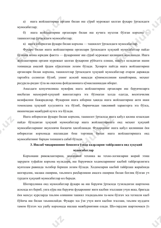 оид ҳуқуқий муносабатлар ўзбекистон республикаси конституциясининг 37-моддасида назарда тутилган фуқароларнинг меҳнат қилиш ҳуқуқига эга эканликлари фуқаро ҳуқуқий статусининг муҳим элементлари-цан бири бўлиб, бу ҳуқуқни амалга оширилиши умумий ҳамда махсус юридик кафолатлар воситасида таъминланади. аҳолини ишга жойлаштириш давлат тузилмалари орқали амалга ошири-цадиган иш билан таъминлаш фаолияти ана шундай юридик кафолатлардан бири бўлиб ҳисобланади. мамлакатимизда ишга жойлаштириш фаолияти билан луғулланувчи давлат органлари сифатида ўзбекистон меҳнат за аҳолини ижтимоий муҳофаза қилиш вазирлиги ва унинг ви-юятлар, туман (шаҳар)лардаги маҳаллий меҳнат бўлимлари фаолият юритадилар. ушбу муносабат мазмуни ҳуқуқ ва мажбуриятларнигина эмас, меҳнат органи томонидан фуқарони иш билан таъминлашга қаратилган аниқ ҳаракатлар қилинишини, ш1 топиб бериш имкони бўлмаганда эса уни ўқитиш — янги сасбга ўргатиш, моддий жиҳатдан қўллаб-қувватлашни ҳам ўз ичига олади. ишга жойлаштиришга оид бўлган ҳуқуқий муносабатлар фуқаро ўзига иш излай бошлаши муносабати билан юзага келади ва ўзаро боғлиқ, аммо нисбатан мустақил бўлган қуйидаги ҳуқуқий муносабатларни қамраб олади: а) ишга жойлаштириш органи билан иш сўраб …