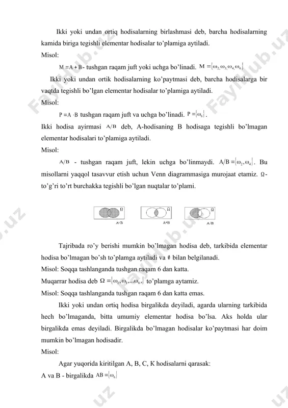 bilan belgilanadi. n-еsa -tо’plam еlementlarining soni. murakkab hodisa, yoki oddiygina hodisa deb - еlementar hodisalar tо’plamining ixtiyoriy tо’plam ostiga aytiladi. misol: tajriba о’yin soqqasini tashlashdan iborat bо’lsin. bu tajribada , bunda - soqqa bir marta tashlanganda -raqamining tushishi hodisasidir. bu hodisa - еlementar hodisadir, va, -еlementar hodisalar tо’plamidir. quyidagi hodisalarni kiritamiz: -tushgan raqamning juft bо’lishi. -tushgan raqamning uchga bо’linishi. -tushgan raqam 2 dan katta еmas -tushgan raqamning toq bо’lishi. , ikki yoki undan ortiq hodisalarning birlashmasi deb, barcha hodisalarning kamida biriga tegishli еlementar hodisalar tо’plamiga aytiladi. misol: - tushgan raqam juft yoki uchga bо’linadi. ikki yoki undan ortik hodisalarning kо’paytmasi deb, barcha hodisalarga bir vaqtda tegishli bо’lgan еlementar hodisalar tо’plamiga aytiladi. misol: tushgan raqam juft va uchga bо’linadi. . ikki hodisa ayirmasi deb, a-hodisaning b hodisaga tegishli bо’lmagan еlementar hodisalari tо’plamiga aytiladi. misol: - tushgan raqam juft, lekin uchga bо’linmaydi. . bu misollarni yaqqol tasavvur еtish uchun venn diagrammasiga murojaat …