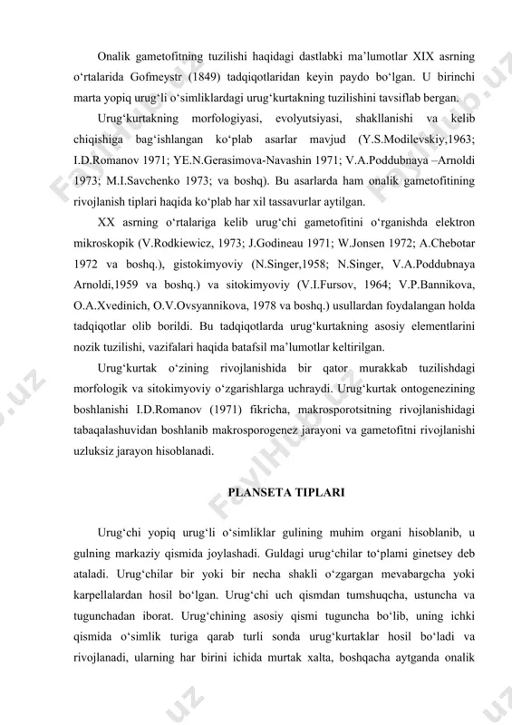 dan iborat. urug‘chining asosiy qismi tuguncha bo‘lib, uning ichki qismida o‘simlik turiga qarab turli sonda urug‘kurtaklar hosil bo‘ladi va rivojlanadi, ularning har birini ichida murtak xalta, boshqacha aytganda onalik gametofiti tabaqalashib yuzaga kelishi ro‘y beradi. urug‘kurtaklar tuguncha devoriga birikkan joy platsenta deb ataladi. plansetalar klassifaksiyasi a.l.taxtadjiyan (1948) tomonidan batafsil yoritilgan bo‘lib, u platsentalarni ikkita yuza va chetki platsentalarga ajratadi. a. yuza yoki laminal planseta i. yuza-yon planseta: urug‘kurtaklar mevabargchaning bo‘ylama yuzasining yon qismida joylashadi. ii. yuza-o‘rta platsenta: urug‘kurtaklar mevabargchaning orqa qismida joylashgadi. б. chok bo‘ylab platsenta iii. burchakli platsenta: urug‘kurtaklar mevabargchaning qorin chokining qirralari bo‘ylab joylashadi. iv. devor yoki pariyetal platsenta: urug‘kurtaklar mevabargchaning ichki devorida chok bo‘ylab uzunasiga joylashadi. v. erkin yoki ustunchali platsenta: urug‘kurtaklar mevabargchalardan ajralgan markaziy ustuncha atrofi bo‘ylab joylashadi. a.l.taxtadjyan fikricha yuza-yon planseta platsentalarning eng sodda primitiv tipi hisoblandi. a.l.taxtadjyan planseta va urug‘chining evolyutsiyasiga doir yangi klassifikatsiyasiga ko‘ra urug‘chining tuzilishida mevabargchalar soniga qarab ginetseylarni ikki tipga ajratiladi. …