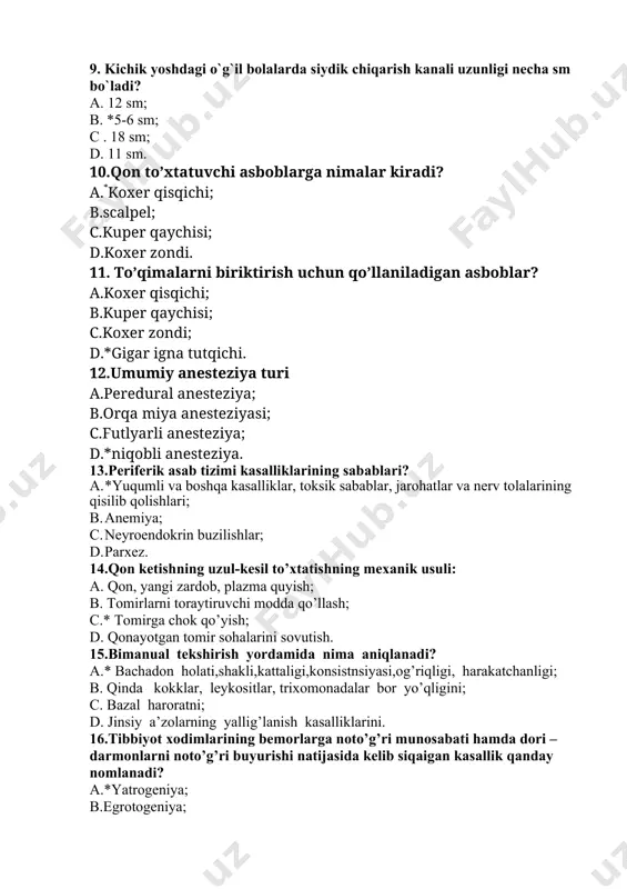 esil to’xtatishning mexanik usuli: a. qon, yangi zardob, plazma quyish; b. tomirlarni toraytiruvchi modda qo’llash; c.* tomirga chok qo’yish; d. qonayotgan tomir sohalarini sovutish. 15.bimanual tekshirish yordamida nima aniqlanadi? a.* bachadon holati,shakli,kattaligi,konsistnsiyasi,og’riqligi, harakatchanligi; b. qinda kokklar, leykositlar, trixomonadalar bor yo’qligini; c. bazal haroratni; d. jinsiy a’zolarning yallig’lanish kasalliklarini. 16.tibbiyot xodimlarining bemorlarga noto’g’ri munosabati hamda dori –darmonlarni noto’g’ri buyurishi natijasida kelib siqaigan kasallik qanday nomlanadi? a.*yatrogeniya; b.egrotogeniya; c.egogeniya; d.sorrogeniya. 17.brutsellyoz qaysi bo’g’imlarni shikastlaydi? a. *yirik bo’g’imlarni; b. mayda bo’gimlarni; c. oyoq- qo`l barmoqlarini; d. umurtqa pag`onasini. 18.shifoxona bo’limlarida yotib davolanadigan tibbiyot muassasasi nima deyiladi? a.qvp; b.shvp; c.*statsionar; d. poliklinika. 19.ikkita ko’zga qanday bog’lam qo’yiladi? a. *binokular; b. monokular; c. aralash; d. yopishqoqli 20.dermatit nima? a.*terining yallig’lanishi; b.teri osti yog’ qavatining yallig’lanishi; c.teri ortiqlqrini yallig’lanishi; d.teri faoliyatini buzilishi. kasbiy-nazariy imtihon savollari. 1. qpq vaksinasiga emlash texnikasi to`g`ri ko`rsatilgan qatorni aniqlang. 1.bola onasiga muolaja tushuntiriladi 2.vaksinani musltkichdan olib yaroqliligi ko`riladi 3.har bir bola …