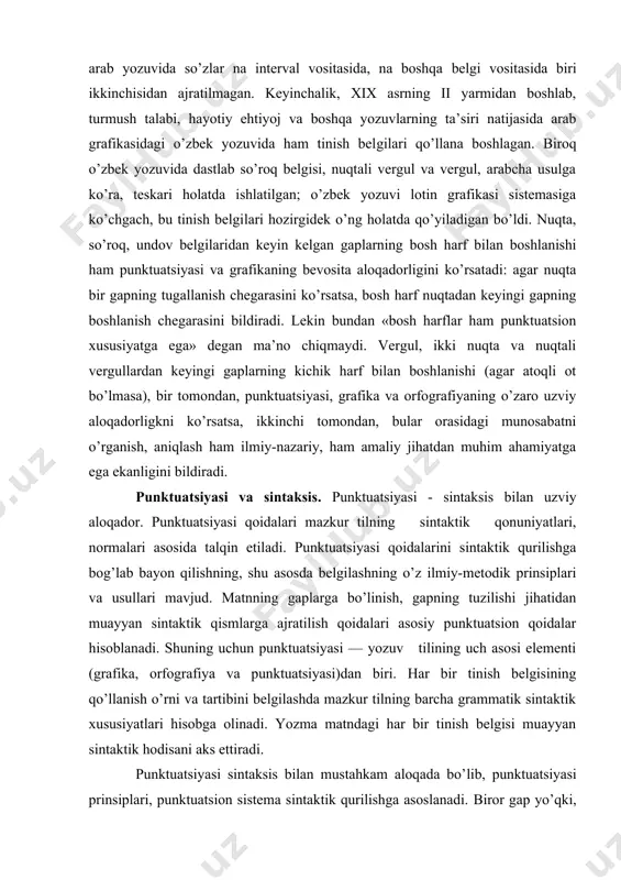 punktuatsiyasi va sintaksis. punktuatsiyasi - sintaksis bilan uzviy aloqador. punktuatsiyasi qoidalari mazkur tilning sintaktik qonuniyatlari, normalari asosida talqin etiladi. punktuatsiyasi qoidalarini sintaktik qurilishga bog’lab bayon qilishning, shu asosda belgilashning o’z ilmiy-metodik prinsiplari va usullari mavjud. matnning gaplarga bo’linish, gapning tuzilishi jihatidan muayyan sintaktik qismlarga ajratilish qoidalari asosiy punktuatsion qoidalar hisoblanadi. shuning uchun punktuatsiyasi — yozuv tilining uch asosi elementi (grafika, orfografiya va punktuatsiyasi)dan biri. har bir tinish belgisining qo’llanish o’rni va tartibini belgilashda mazkur tilning barcha grammatik sintaktik xususiyatlari hisobga olinadi. yozma matndagi har bir tinish belgisi muayyan sintaktik hodisani aks ettiradi. punktuatsiyasi sintaksis bilan mustahkam aloqada bo’​lib, punktuatsiyasi prinsiplari, punktuatsion sistema sintaktik qurilishga asoslanadi. biror gap yo’qki, un​da hech qanday tinish belgisi ishlatilmagan bo’lsin. har qanday gapda tinish belgilaridan birortasi albatta ishlatiladi. hozirgi kundalik matbuotimizga nazar tashlasak, har 7—8 so’zga bir tinish belgisi to’g’​ri kelishini ko’ramiz. demak, punktuatsiyasi yozma matn uchun muhim zaruriy vositalardan bo’lib, matnni gap​larga ajratadi va …